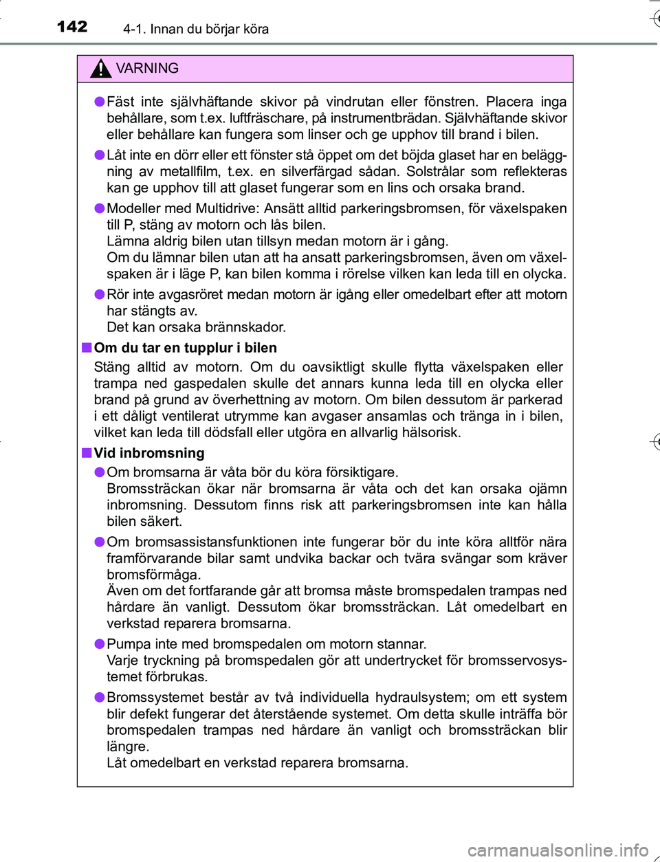 TOYOTA YARIS HATCHBACK 2016 Bruksanvisningar (in Swedish) 1424-1. Innan du börjar köra
OM52G66SE
VA R N I N G
lFäst inte självhäftande skivor på vindrutan eller fönstren. Placera inga
behållare, som t.ex. luftfräschare, på instrumentbrädan. Själv TOYOTA YARIS HATCHBACK 2016 Bruksanvisningar (in Swedish) 1424-1. Innan du börjar köra
OM52G66SE
VA R N I N G
lFäst inte självhäftande skivor på vindrutan eller fönstren. Placera inga
behållare, som t.ex. luftfräschare, på instrumentbrädan. Själv