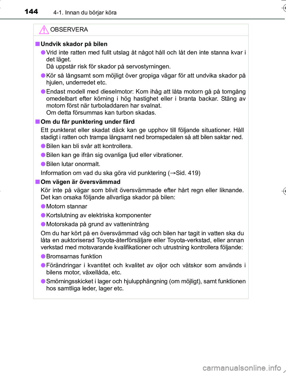 TOYOTA YARIS HATCHBACK 2016 Bruksanvisningar (in Swedish) 1444-1. Innan du börjar köra
OM52G66SE
OBSERVERA
nUndvik skador på bilen
l Vrid inte ratten med fullt utslag åt något håll och låt den inte stanna kvar i
det läget.
Då uppstår risk för ska TOYOTA YARIS HATCHBACK 2016 Bruksanvisningar (in Swedish) 1444-1. Innan du börjar köra
OM52G66SE
OBSERVERA
nUndvik skador på bilen
l Vrid inte ratten med fullt utslag åt något håll och låt den inte stanna kvar i
det läget.
Då uppstår risk för ska