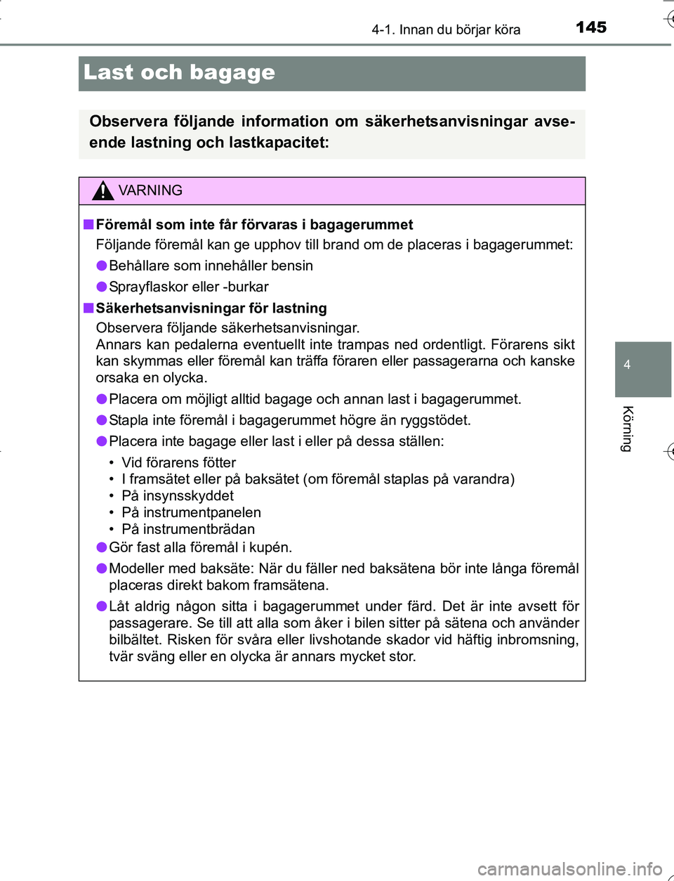 TOYOTA YARIS HATCHBACK 2016 Bruksanvisningar (in Swedish) 145
4
4-1. Innan du börjar köra
Körning
OM52G66SE
Last och bagage
Observera följande information om säkerhetsanvisningar avse-
ende lastning och lastkapacitet:
VA R N I N G
nFöremål som inte f TOYOTA YARIS HATCHBACK 2016 Bruksanvisningar (in Swedish) 145
4
4-1. Innan du börjar köra
Körning
OM52G66SE
Last och bagage
Observera följande information om säkerhetsanvisningar avse-
ende lastning och lastkapacitet:
VA R N I N G
nFöremål som inte f