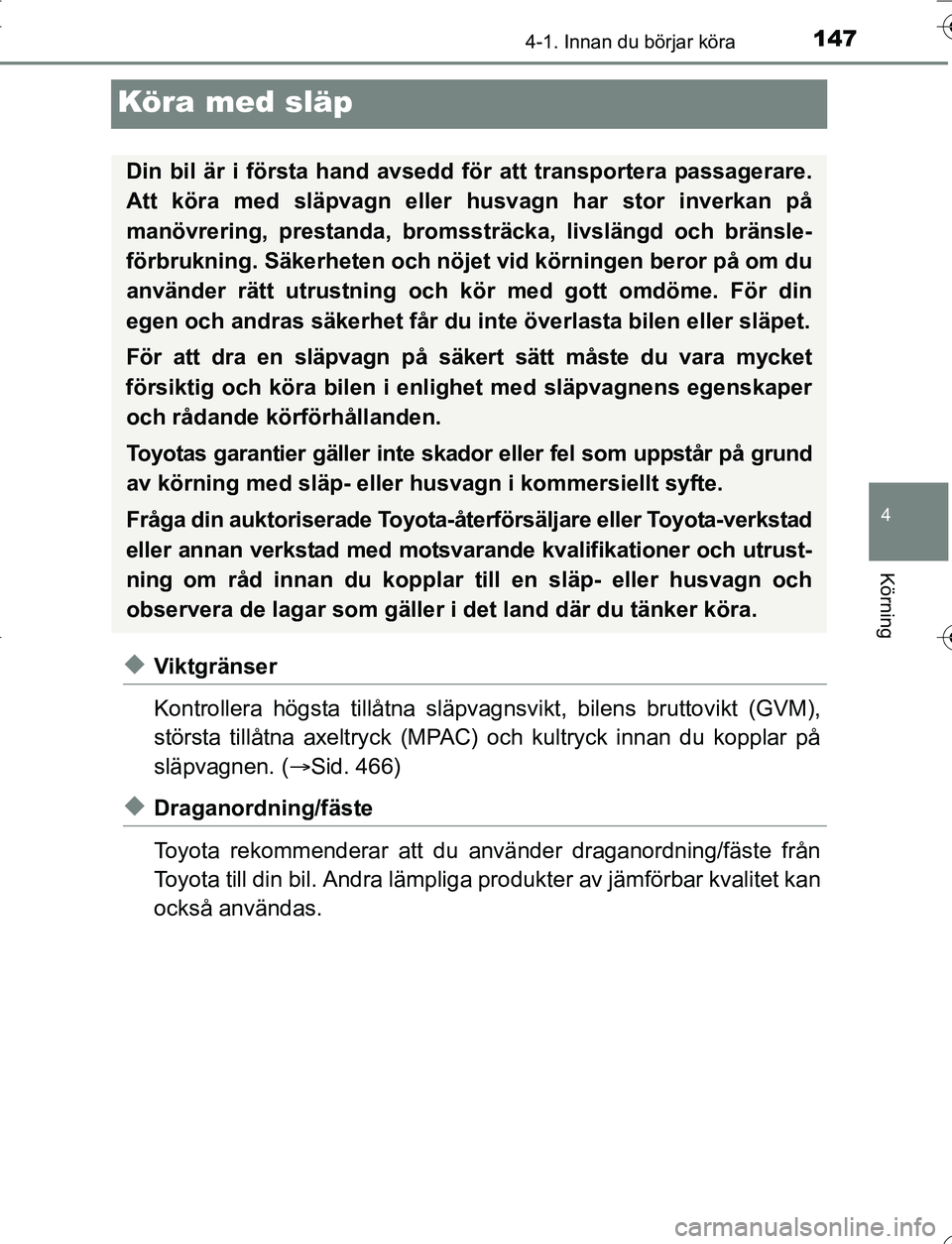 TOYOTA YARIS HATCHBACK 2016 Bruksanvisningar (in Swedish) 147
4
4-1. Innan du börjar köra
Körning
OM52G66SE
Köra med släp
uViktgränser
Kontrollera högsta tillåtna släpvagnsvikt, bilens bruttovi kt (GVM),
största tillåtna axeltryck (MPAC) och kultr TOYOTA YARIS HATCHBACK 2016 Bruksanvisningar (in Swedish) 147
4
4-1. Innan du börjar köra
Körning
OM52G66SE
Köra med släp
uViktgränser
Kontrollera högsta tillåtna släpvagnsvikt, bilens bruttovi kt (GVM),
största tillåtna axeltryck (MPAC) och kultr