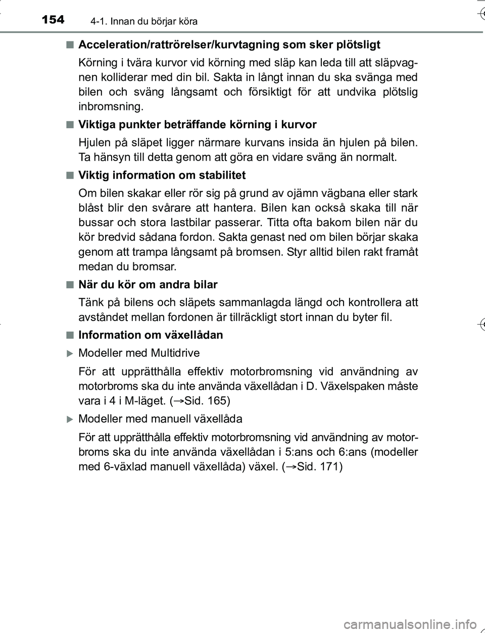 TOYOTA YARIS 2016  Bruksanvisningar (in Swedish) 1544-1. Innan du börjar köra
OM52G66SEn
Acceleration/rattrörelser/kur
vtagning som sker plötsligt
Körning i tvära kurvor vid körning med släp kan leda till att släpvag-
nen kolliderar med din