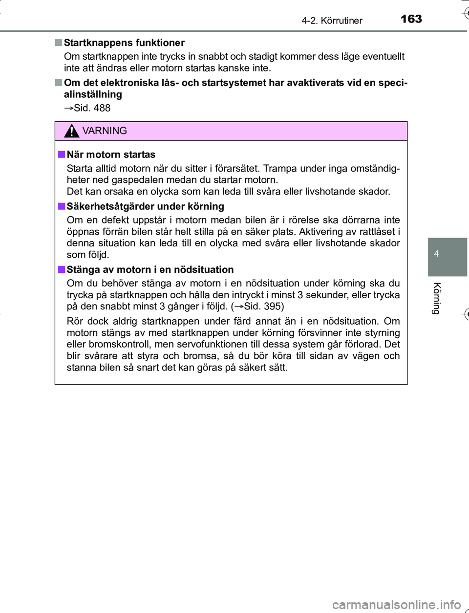 TOYOTA YARIS 2016 Bruksanvisningar (in Swedish) 1634-2. Körrutiner
4
Körning
OM52G66SEn
Startknappens funktioner
Om startknappen inte trycks in snabbt och stadigt kommer dess läge eventuellt
inte att ändras eller motorn startas kanske inte.
n O TOYOTA YARIS 2016 Bruksanvisningar (in Swedish) 1634-2. Körrutiner
4
Körning
OM52G66SEn
Startknappens funktioner
Om startknappen inte trycks in snabbt och stadigt kommer dess läge eventuellt
inte att ändras eller motorn startas kanske inte.
n O
