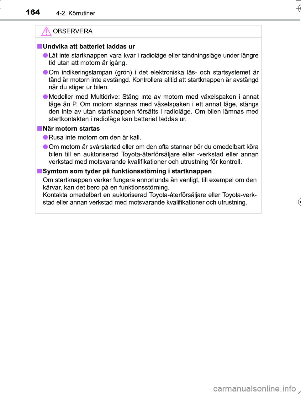 TOYOTA YARIS 2016 Bruksanvisningar (in Swedish) 1644-2. Körrutiner
OM52G66SE
OBSERVERA
nUndvika att batteriet laddas ur
l Låt inte startknappen vara kvar i radioläge eller tändningsläge under längre
tid utan att motorn är igång.
l Om indike TOYOTA YARIS 2016 Bruksanvisningar (in Swedish) 1644-2. Körrutiner
OM52G66SE
OBSERVERA
nUndvika att batteriet laddas ur
l Låt inte startknappen vara kvar i radioläge eller tändningsläge under längre
tid utan att motorn är igång.
l Om indike