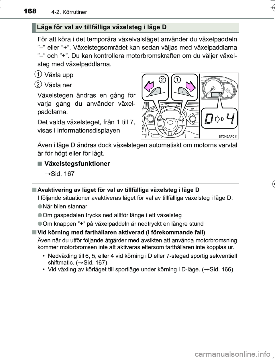 TOYOTA YARIS 2016 Bruksanvisningar (in Swedish) 1684-2. Körrutiner
OM52G66SE
För att köra i det temporära växelvalsläget använder du växelpaddeln
”–” eller ”+”. Växelstegsområdet kan sedan väljas med växelpaddlarna
”–” o TOYOTA YARIS 2016 Bruksanvisningar (in Swedish) 1684-2. Körrutiner
OM52G66SE
För att köra i det temporära växelvalsläget använder du växelpaddeln
”–” eller ”+”. Växelstegsområdet kan sedan väljas med växelpaddlarna
”–” o