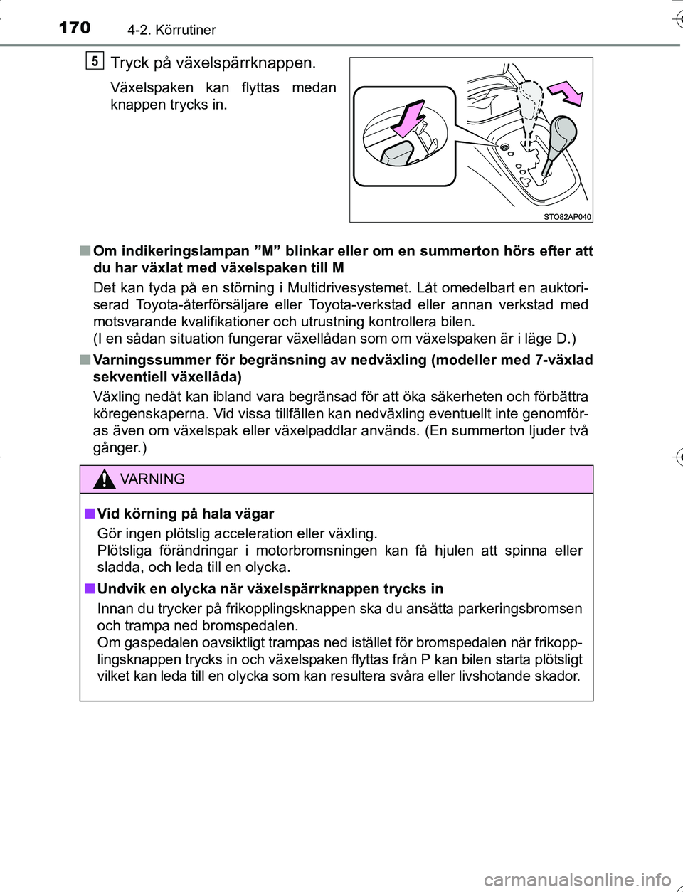 TOYOTA YARIS 2016 Bruksanvisningar (in Swedish) 1704-2. Körrutiner
OM52G66SE
Tryck på växelspärrknappen.
Växelspaken kan flyttas medan
knappen trycks in.
n Om indikeringslampan ”M” blinkar elle r om en summerton hörs efter att
du har väx TOYOTA YARIS 2016 Bruksanvisningar (in Swedish) 1704-2. Körrutiner
OM52G66SE
Tryck på växelspärrknappen.
Växelspaken kan flyttas medan
knappen trycks in.
n Om indikeringslampan ”M” blinkar elle r om en summerton hörs efter att
du har väx