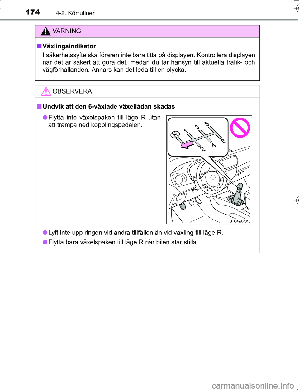 TOYOTA YARIS HATCHBACK 2016  Bruksanvisningar (in Swedish) 1744-2. Körrutiner
OM52G66SE
VA R N I N G
nVäxlingsindikator
I säkerhetssyfte ska föraren inte bara titta på displayen. Kontrollera displayen
när det är säkert att göra det, medan du tar hän