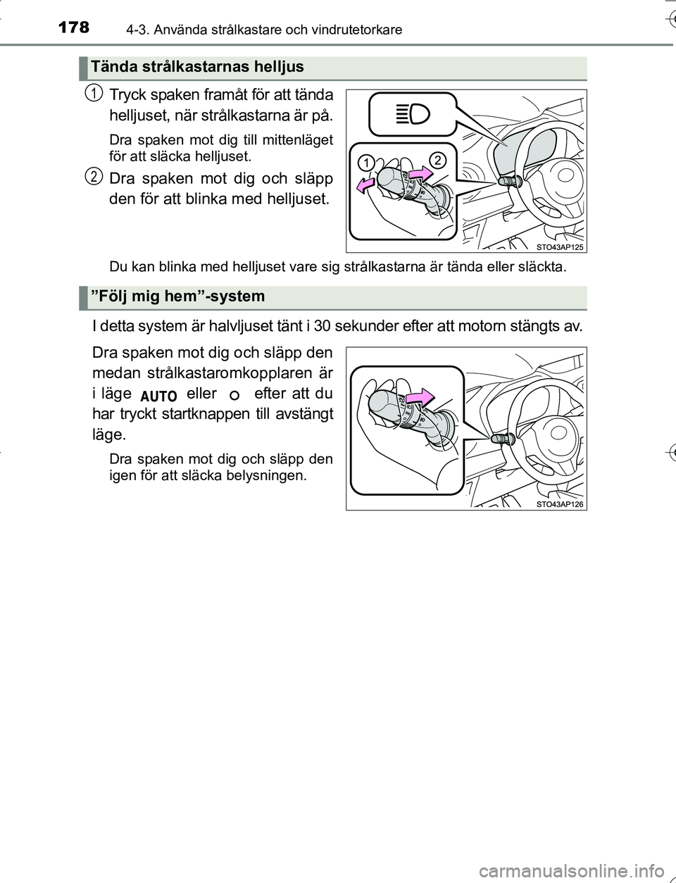 TOYOTA YARIS HATCHBACK 2016  Bruksanvisningar (in Swedish) 1784-3. Använda strålkastare och vindrutetorkare
OM52G66SE
Tryck spaken framåt för att tända
helljuset, när strålkastarna är på.
Dra spaken mot dig till mittenläget
för att släcka helljuse