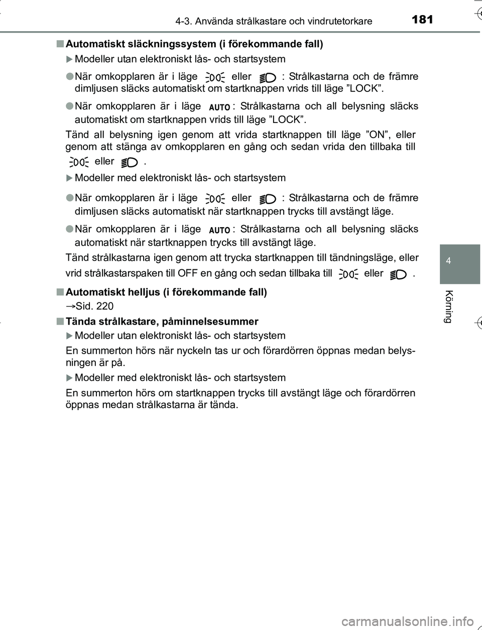 TOYOTA YARIS 2016 Bruksanvisningar (in Swedish) 1814-3. Använda strålkastare och vindrutetorkare
4
Körning
OM52G66SEn
Automatiskt släckningssystem (i förekommande fall)
Modeller utan elektroniskt lås- och startsystem
l När omkopplaren ä TOYOTA YARIS 2016 Bruksanvisningar (in Swedish) 1814-3. Använda strålkastare och vindrutetorkare
4
Körning
OM52G66SEn
Automatiskt släckningssystem (i förekommande fall)
Modeller utan elektroniskt lås- och startsystem
l När omkopplaren ä