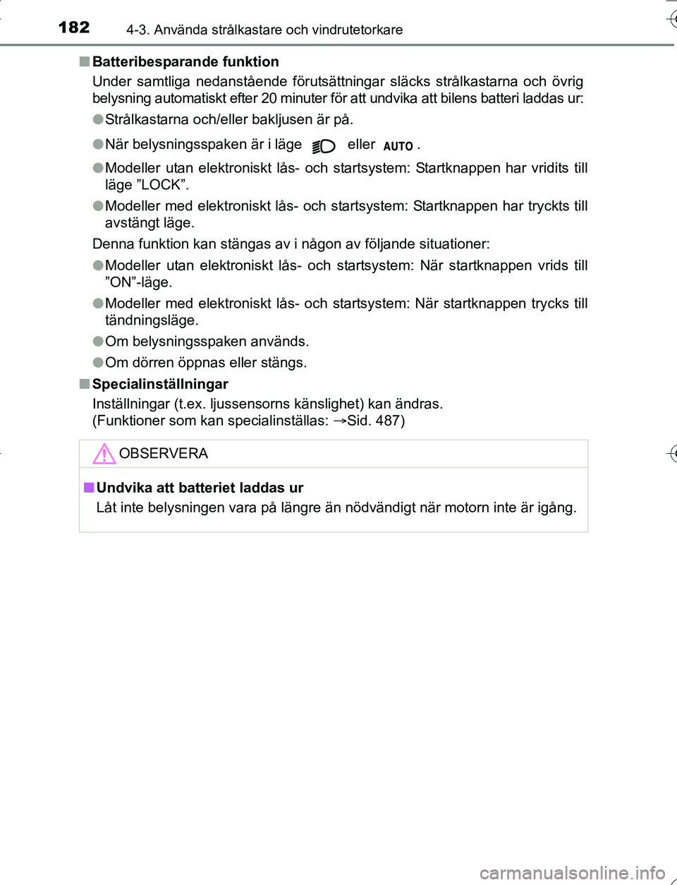 TOYOTA YARIS 2016 Bruksanvisningar (in Swedish) 1824-3. Använda strålkastare och vindrutetorkare
OM52G66SEn
Batteribesparande funktion
Under samtliga nedanstående förutsättningar släcks strålkastarna och övrig
belysning automatiskt efter 20 TOYOTA YARIS 2016 Bruksanvisningar (in Swedish) 1824-3. Använda strålkastare och vindrutetorkare
OM52G66SEn
Batteribesparande funktion
Under samtliga nedanstående förutsättningar släcks strålkastarna och övrig
belysning automatiskt efter 20