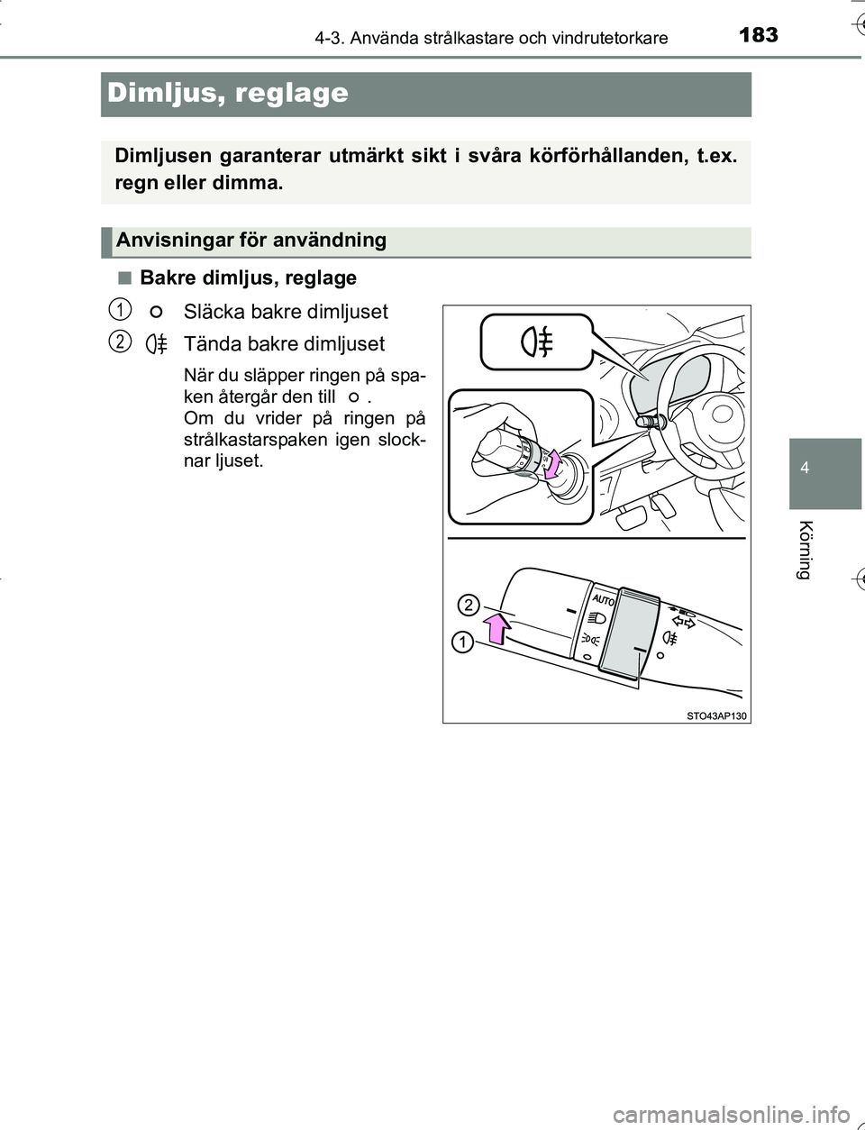 TOYOTA YARIS 2016 Bruksanvisningar (in Swedish) 183
4
4-3. Använda strålkastare och vindrutetorkare
Körning
OM52G66SE
Dimljus, reglage
nBakre dimljus, reglageSläcka bakre dimljuset
Tända bakre dimljuset
När du släpper ringen på spa-
ken åt TOYOTA YARIS 2016 Bruksanvisningar (in Swedish) 183
4
4-3. Använda strålkastare och vindrutetorkare
Körning
OM52G66SE
Dimljus, reglage
nBakre dimljus, reglageSläcka bakre dimljuset
Tända bakre dimljuset
När du släpper ringen på spa-
ken åt