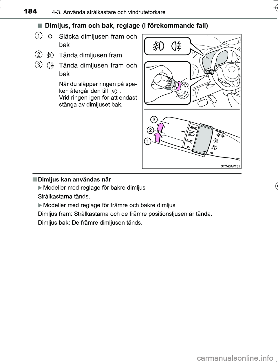TOYOTA YARIS 2016 Bruksanvisningar (in Swedish) 1844-3. Använda strålkastare och vindrutetorkare
OM52G66SEn
Dimljus, fram och bak, regl
age (i förekommande fall)
Släcka dimljusen fram och
bak
Tända dimljusen fram
Tända dimljusen fram och
bak
TOYOTA YARIS 2016 Bruksanvisningar (in Swedish) 1844-3. Använda strålkastare och vindrutetorkare
OM52G66SEn
Dimljus, fram och bak, regl
age (i förekommande fall)
Släcka dimljusen fram och
bak
Tända dimljusen fram
Tända dimljusen fram och
bak