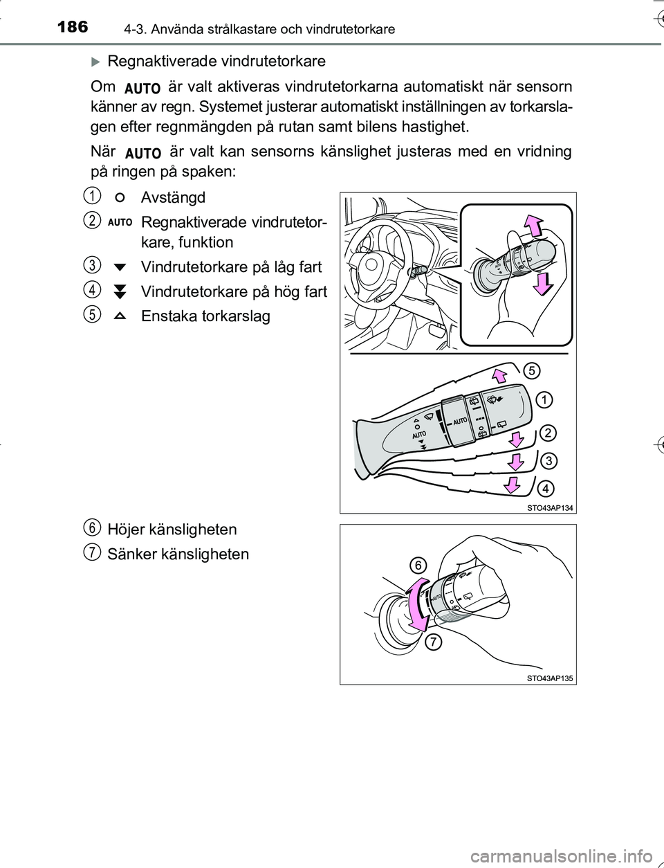 TOYOTA YARIS 2016 Bruksanvisningar (in Swedish) 1864-3. Använda strålkastare och vindrutetorkare
OM52G66SE
Regnaktiverade vindrutetorkare
Om är valt aktiveras vindrutetorkarna automatiskt när sensorn
känner av regn. Systemet justerar auto TOYOTA YARIS 2016 Bruksanvisningar (in Swedish) 1864-3. Använda strålkastare och vindrutetorkare
OM52G66SE
Regnaktiverade vindrutetorkare
Om är valt aktiveras vindrutetorkarna automatiskt när sensorn
känner av regn. Systemet justerar auto