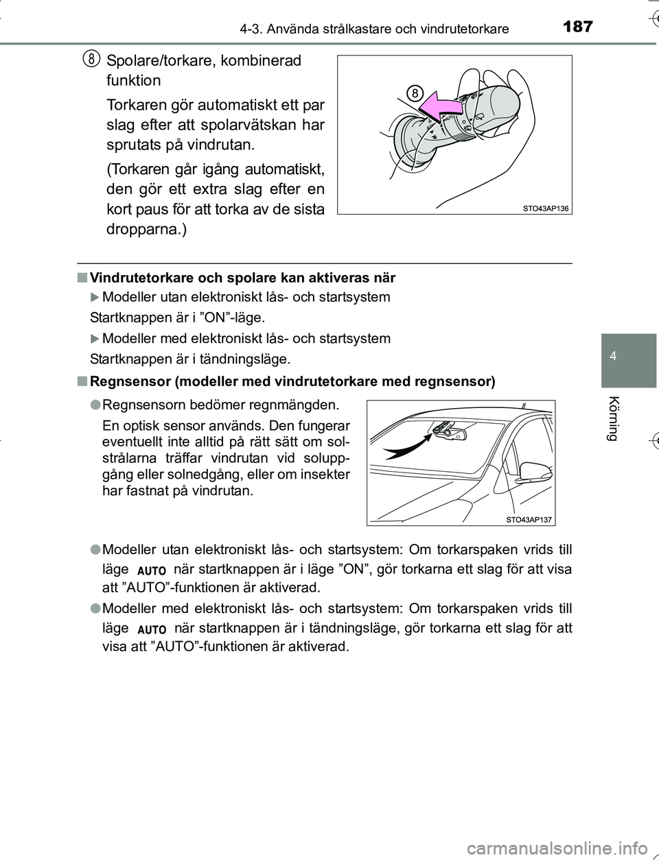TOYOTA YARIS 2016 Bruksanvisningar (in Swedish) 1874-3. Använda strålkastare och vindrutetorkare
4
Körning
OM52G66SE
Spolare/torkare, kombinerad
funktion
Torkaren gör automatiskt ett par
slag efter att spolarvätskan har
sprutats på vindrutan. TOYOTA YARIS 2016 Bruksanvisningar (in Swedish) 1874-3. Använda strålkastare och vindrutetorkare
4
Körning
OM52G66SE
Spolare/torkare, kombinerad
funktion
Torkaren gör automatiskt ett par
slag efter att spolarvätskan har
sprutats på vindrutan.