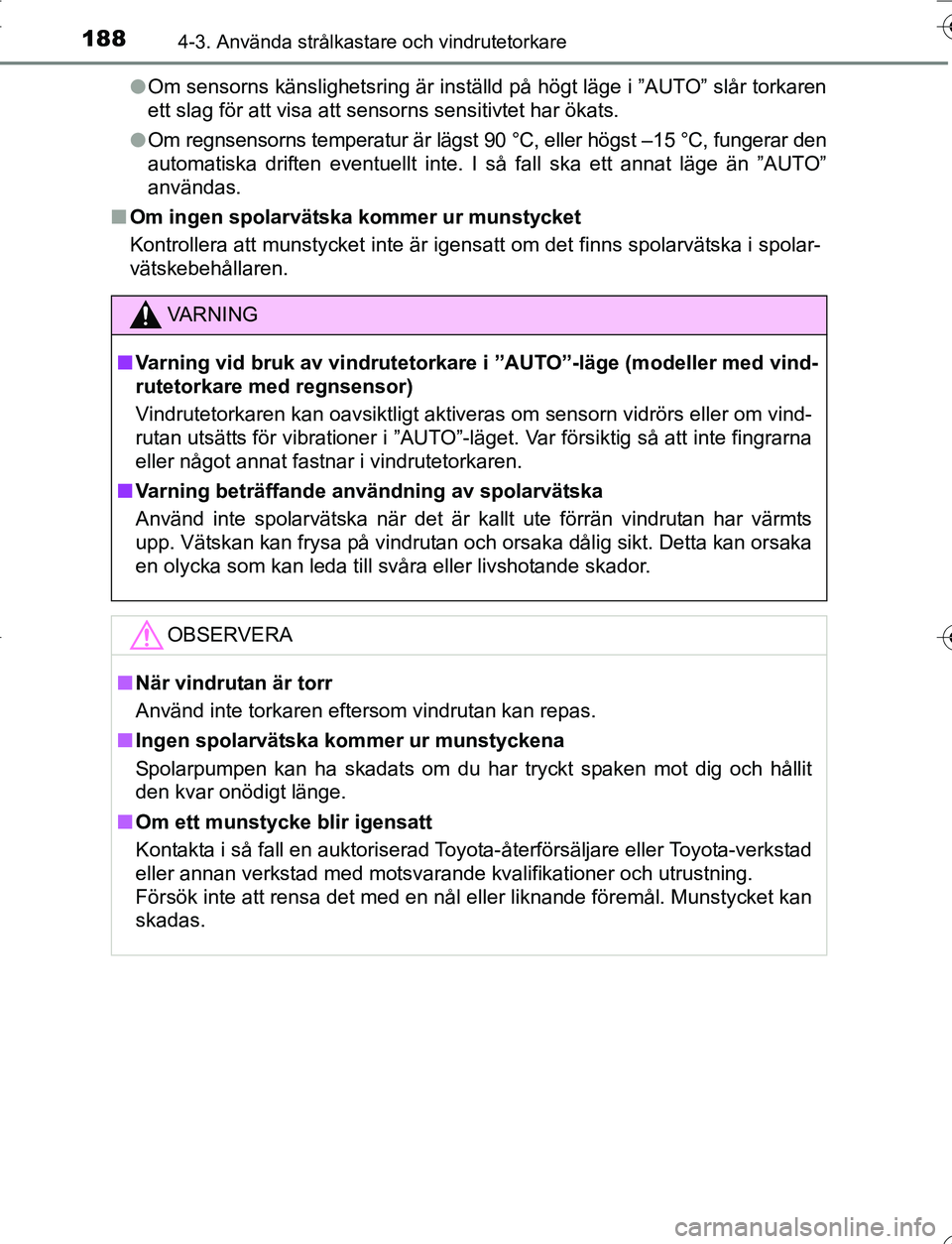 TOYOTA YARIS 2016 Bruksanvisningar (in Swedish) 1884-3. Använda strålkastare och vindrutetorkare
OM52G66SEl
Om sensorns känslighetsring är inställd på högt läge i ”AUTO” slår torkaren
ett slag för att visa att sensorns sensitivtet har TOYOTA YARIS 2016 Bruksanvisningar (in Swedish) 1884-3. Använda strålkastare och vindrutetorkare
OM52G66SEl
Om sensorns känslighetsring är inställd på högt läge i ”AUTO” slår torkaren
ett slag för att visa att sensorns sensitivtet har