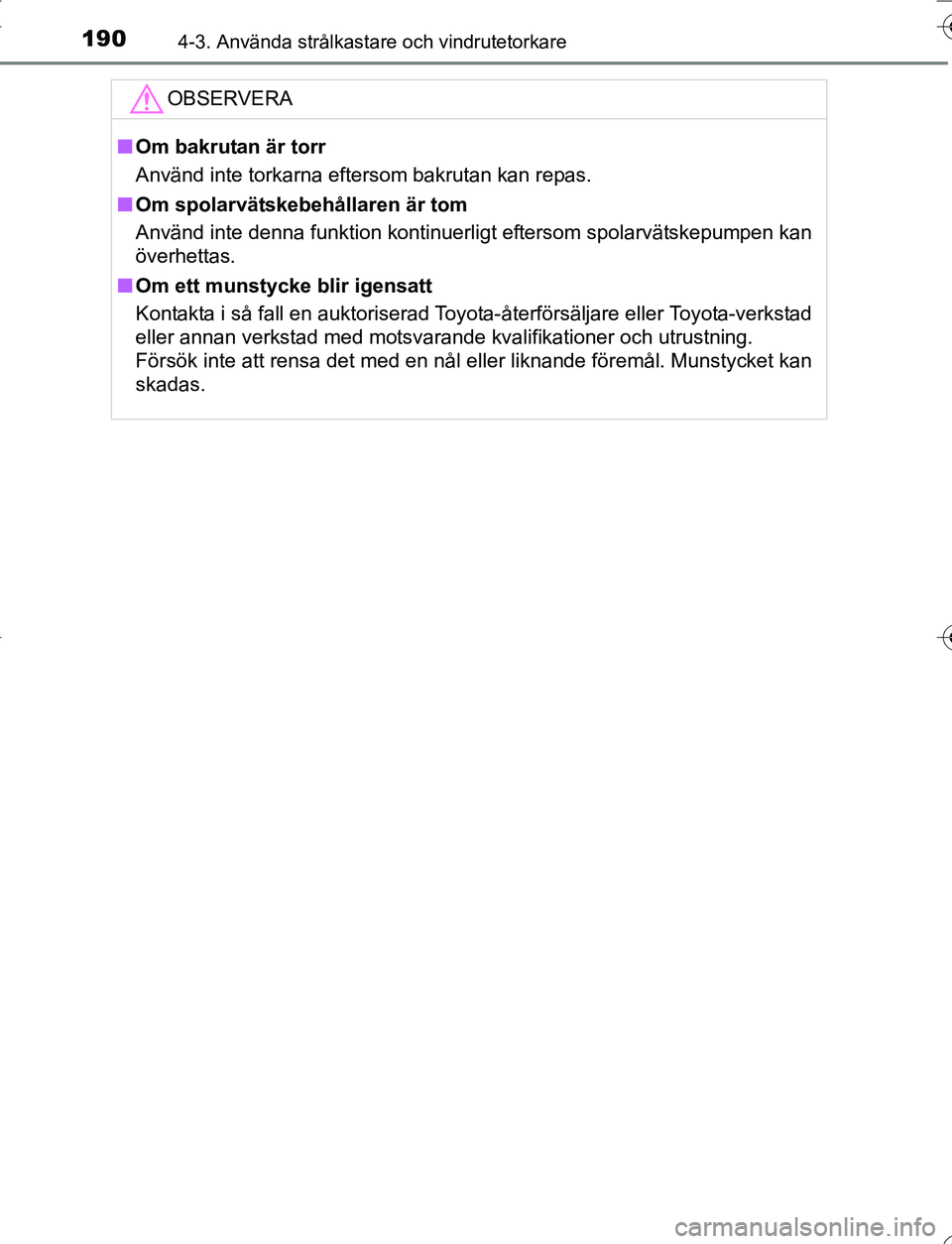 TOYOTA YARIS 2016 Bruksanvisningar (in Swedish) 1904-3. Använda strålkastare och vindrutetorkare
OM52G66SE
OBSERVERA
nOm bakrutan är torr
Använd inte torkarna eftersom bakrutan kan repas.
n Om spolarvätskebehållaren är tom
Använd inte denna TOYOTA YARIS 2016 Bruksanvisningar (in Swedish) 1904-3. Använda strålkastare och vindrutetorkare
OM52G66SE
OBSERVERA
nOm bakrutan är torr
Använd inte torkarna eftersom bakrutan kan repas.
n Om spolarvätskebehållaren är tom
Använd inte denna