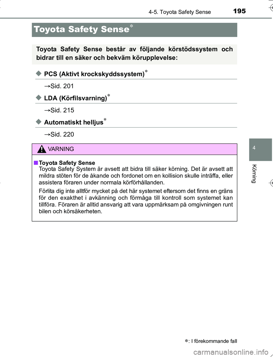 TOYOTA YARIS 2016 Bruksanvisningar (in Swedish) 195
4
4-5. Toyota Safety Sense
Körning
OM52G66SE
Toyota Safety Sense
uPCS (Aktivt krockskyddssystem)
Sid. 201
uLDA (Körfilsvarning)
Sid. 215
uAutomatiskt helljus
Sid. 220
: I TOYOTA YARIS 2016 Bruksanvisningar (in Swedish) 195
4
4-5. Toyota Safety Sense
Körning
OM52G66SE
Toyota Safety Sense
uPCS (Aktivt krockskyddssystem)
Sid. 201
uLDA (Körfilsvarning)
Sid. 215
uAutomatiskt helljus
Sid. 220
: I