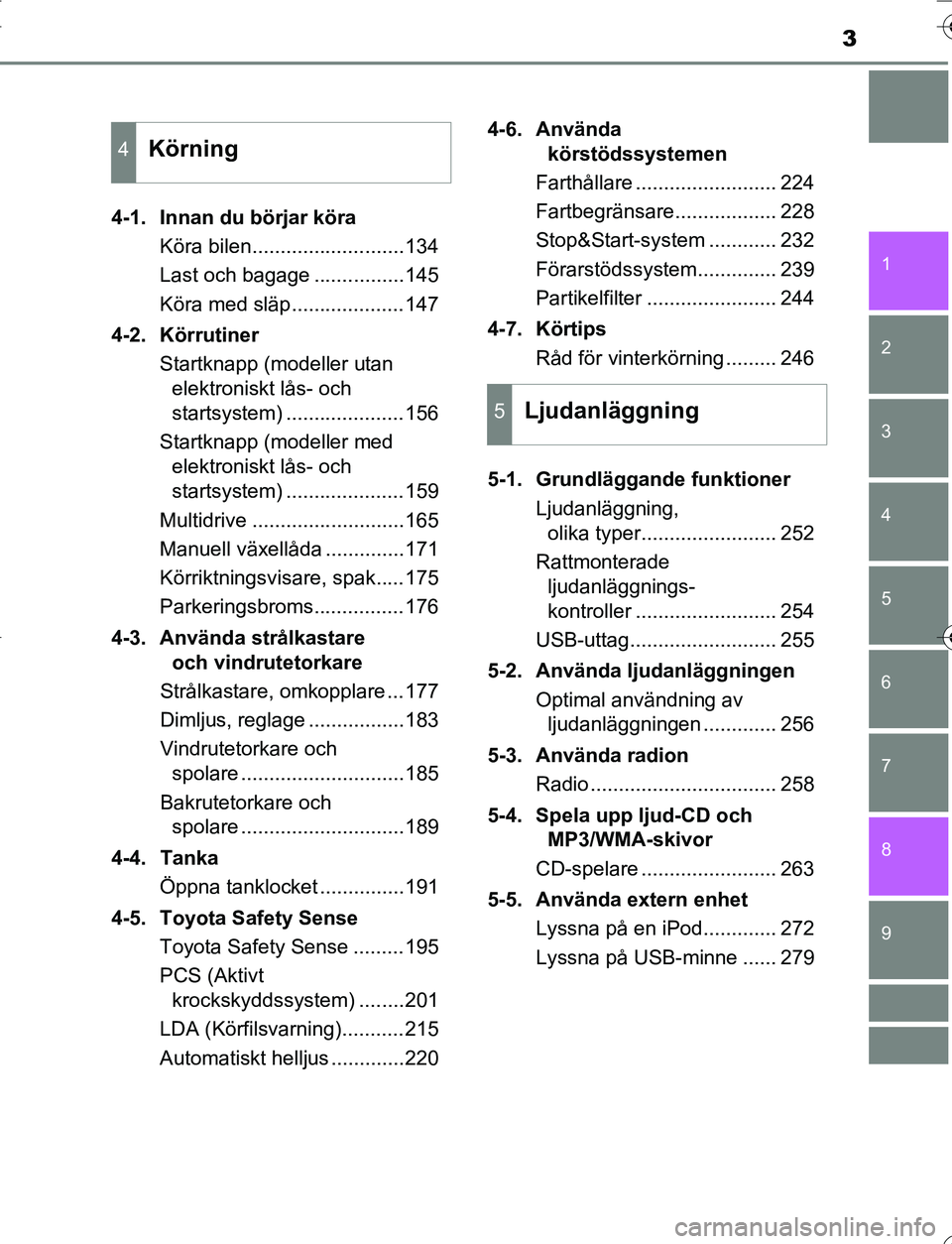 TOYOTA YARIS HATCHBACK 2016  Bruksanvisningar (in Swedish) 3
1
7
8 6 5
4
3
2
9
OM52G66SE4-1. Innan du börjar köra
Köra bilen...........................134
Last och bagage ................145
Köra med släp....................147
4-2. Körrutiner Startknap