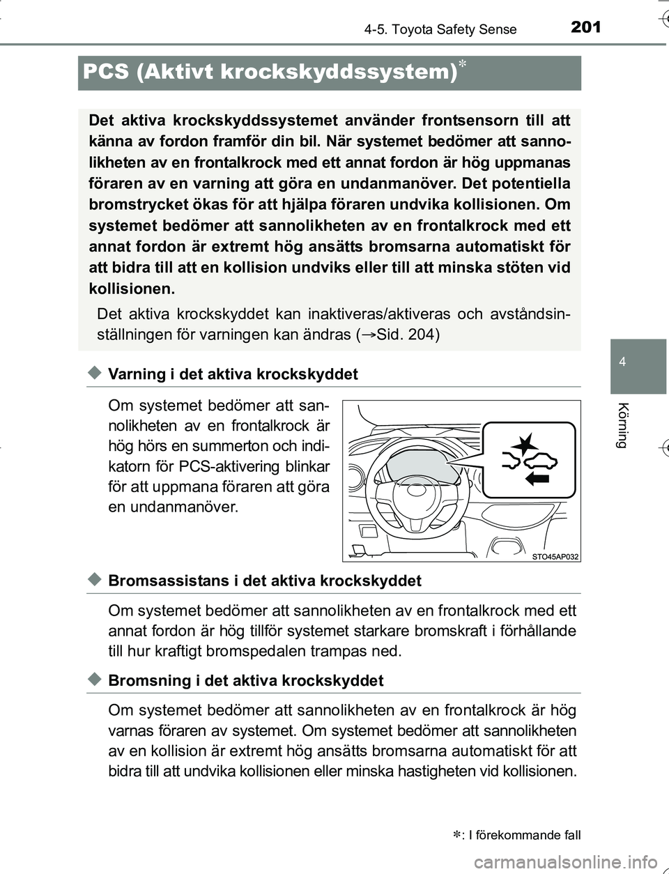 TOYOTA YARIS HATCHBACK 2016 Bruksanvisningar (in Swedish) 201
4
4-5. Toyota Safety Sense
Körning
OM52G66SE
PCS (Aktivt krockskyddssystem)
uVarning i det aktiva krockskyddet
Om systemet bedömer att san-
nolikheten av en frontalkrock är
hög hörs en sum TOYOTA YARIS HATCHBACK 2016 Bruksanvisningar (in Swedish) 201
4
4-5. Toyota Safety Sense
Körning
OM52G66SE
PCS (Aktivt krockskyddssystem)
uVarning i det aktiva krockskyddet
Om systemet bedömer att san-
nolikheten av en frontalkrock är
hög hörs en sum