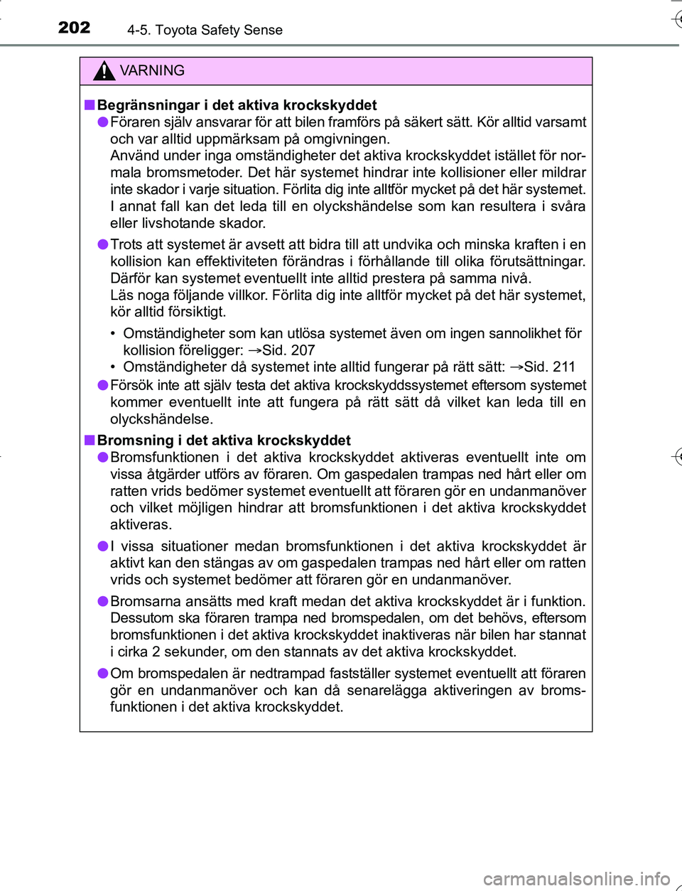 TOYOTA YARIS HATCHBACK 2016 Bruksanvisningar (in Swedish) 2024-5. Toyota Safety Sense
OM52G66SE
VA R N I N G
nBegränsningar i det aktiva krockskyddet
l Föraren själv ansvarar för att bilen framfö rs på säkert sätt. Kör alltid varsamt
och var alltid TOYOTA YARIS HATCHBACK 2016 Bruksanvisningar (in Swedish) 2024-5. Toyota Safety Sense
OM52G66SE
VA R N I N G
nBegränsningar i det aktiva krockskyddet
l Föraren själv ansvarar för att bilen framfö rs på säkert sätt. Kör alltid varsamt
och var alltid