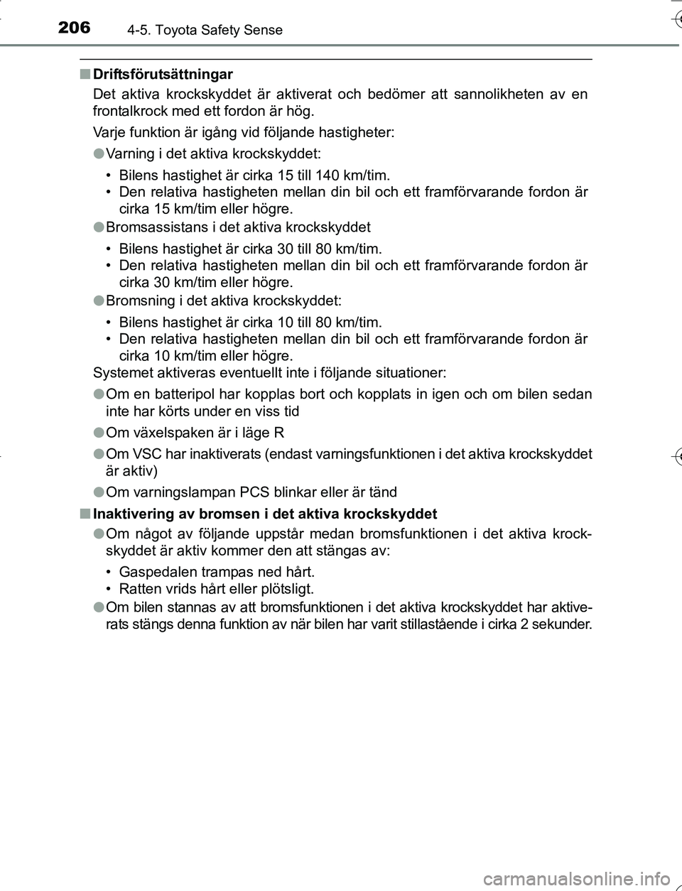 TOYOTA YARIS HATCHBACK 2016 Bruksanvisningar (in Swedish) 2064-5. Toyota Safety Sense
OM52G66SE
nDriftsförutsättningar
Det aktiva krockskyddet är aktiverat och bedömer att sannolikheten av en
frontalkrock med ett fordon är hög.
Varje funktion är igån TOYOTA YARIS HATCHBACK 2016 Bruksanvisningar (in Swedish) 2064-5. Toyota Safety Sense
OM52G66SE
nDriftsförutsättningar
Det aktiva krockskyddet är aktiverat och bedömer att sannolikheten av en
frontalkrock med ett fordon är hög.
Varje funktion är igån