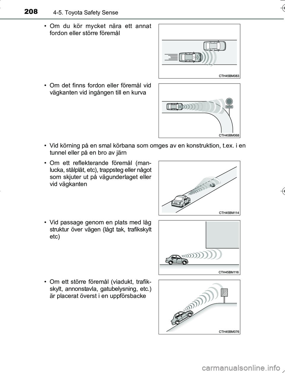 TOYOTA YARIS HATCHBACK 2016 Bruksanvisningar (in Swedish) 2084-5. Toyota Safety Sense
OM52G66SE• Vid körning på en smal körbana som omges av en konstruktion, t.ex. i en
tunnel eller på en bro av järn
• Om du kör mycket nära ett annat
fordon eller TOYOTA YARIS HATCHBACK 2016 Bruksanvisningar (in Swedish) 2084-5. Toyota Safety Sense
OM52G66SE• Vid körning på en smal körbana som omges av en konstruktion, t.ex. i en
tunnel eller på en bro av järn
• Om du kör mycket nära ett annat
fordon eller