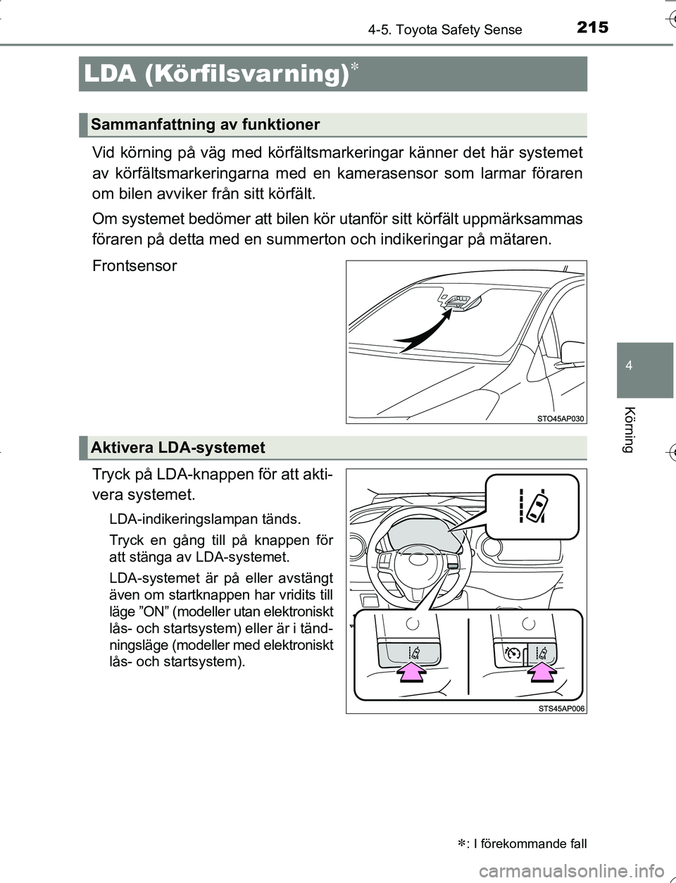 TOYOTA YARIS HATCHBACK 2016 Bruksanvisningar (in Swedish) 215
4
4-5. Toyota Safety Sense
Körning
OM52G66SE
LDA (Körfilsvar ning)
Vid körning på väg med körfältsmarkeringar känner det här systemet
av körfältsmarkeringarna med en kamerasensor som TOYOTA YARIS HATCHBACK 2016 Bruksanvisningar (in Swedish) 215
4
4-5. Toyota Safety Sense
Körning
OM52G66SE
LDA (Körfilsvar ning)
Vid körning på väg med körfältsmarkeringar känner det här systemet
av körfältsmarkeringarna med en kamerasensor som