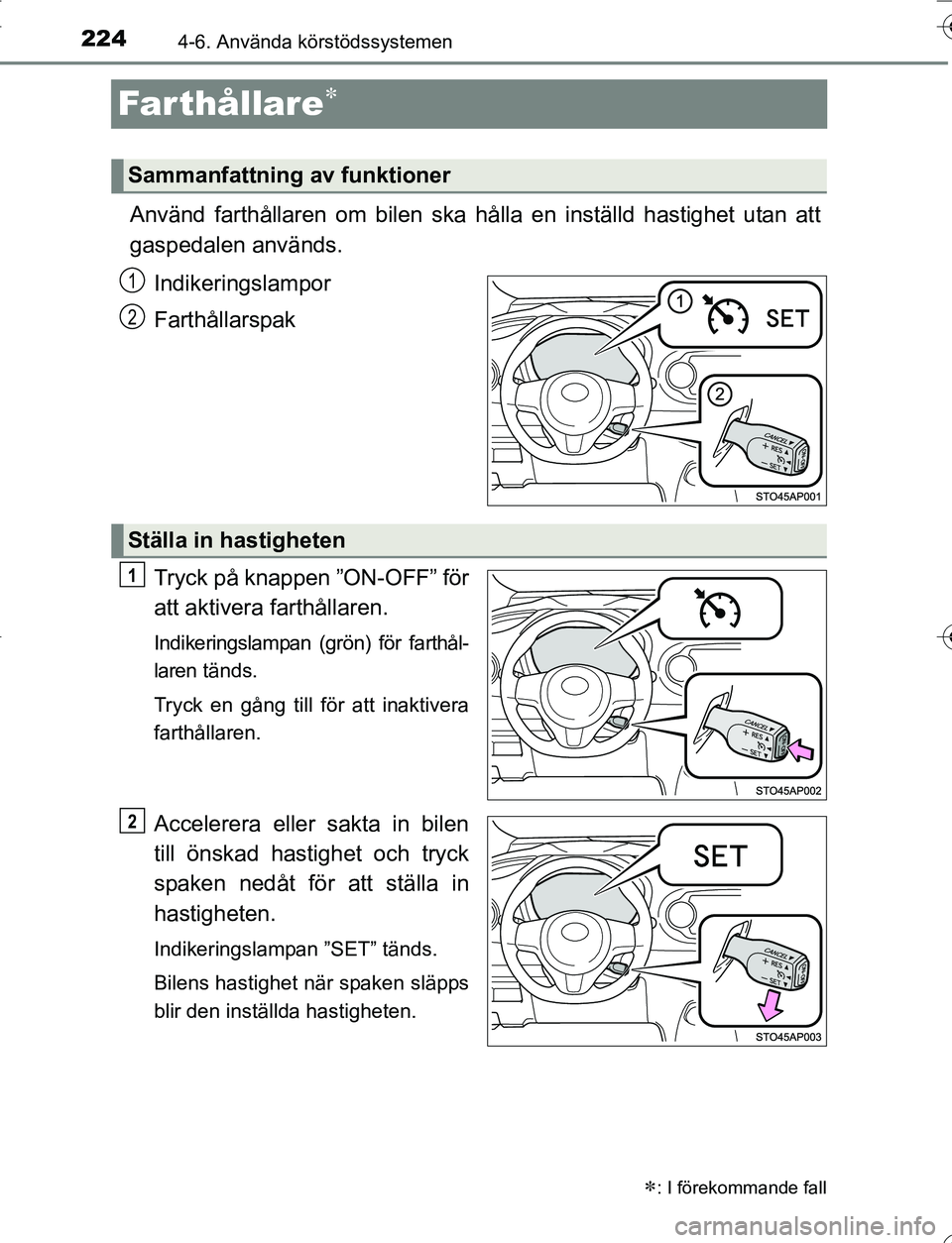 TOYOTA YARIS HATCHBACK 2016 Bruksanvisningar (in Swedish) 2244-6. Använda körstödssystemen
OM52G66SE
Far thållare
Använd farthållaren om bilen ska hålla en inställd hastighet utan att
gaspedalen används.
Indikeringslampor
Farthållarspak
Tryck p TOYOTA YARIS HATCHBACK 2016 Bruksanvisningar (in Swedish) 2244-6. Använda körstödssystemen
OM52G66SE
Far thållare
Använd farthållaren om bilen ska hålla en inställd hastighet utan att
gaspedalen används.
Indikeringslampor
Farthållarspak
Tryck p