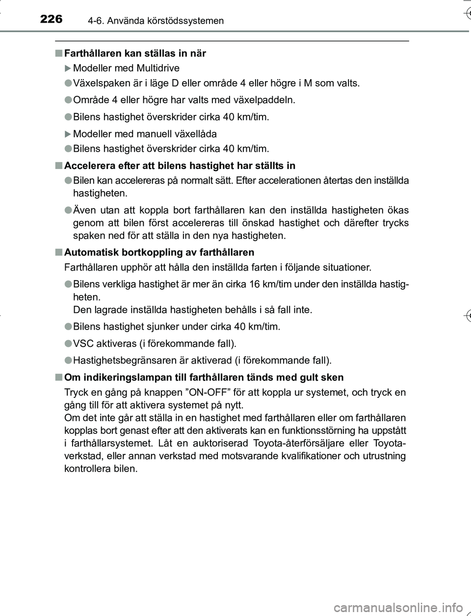 TOYOTA YARIS HATCHBACK 2016 Bruksanvisningar (in Swedish) 2264-6. Använda körstödssystemen
OM52G66SE
nFarthållaren kan ställas in när
Modeller med Multidrive
l Växelspaken är i läge D eller område 4 eller högre i M som valts.
l Område 4 eller TOYOTA YARIS HATCHBACK 2016 Bruksanvisningar (in Swedish) 2264-6. Använda körstödssystemen
OM52G66SE
nFarthållaren kan ställas in när
Modeller med Multidrive
l Växelspaken är i läge D eller område 4 eller högre i M som valts.
l Område 4 eller