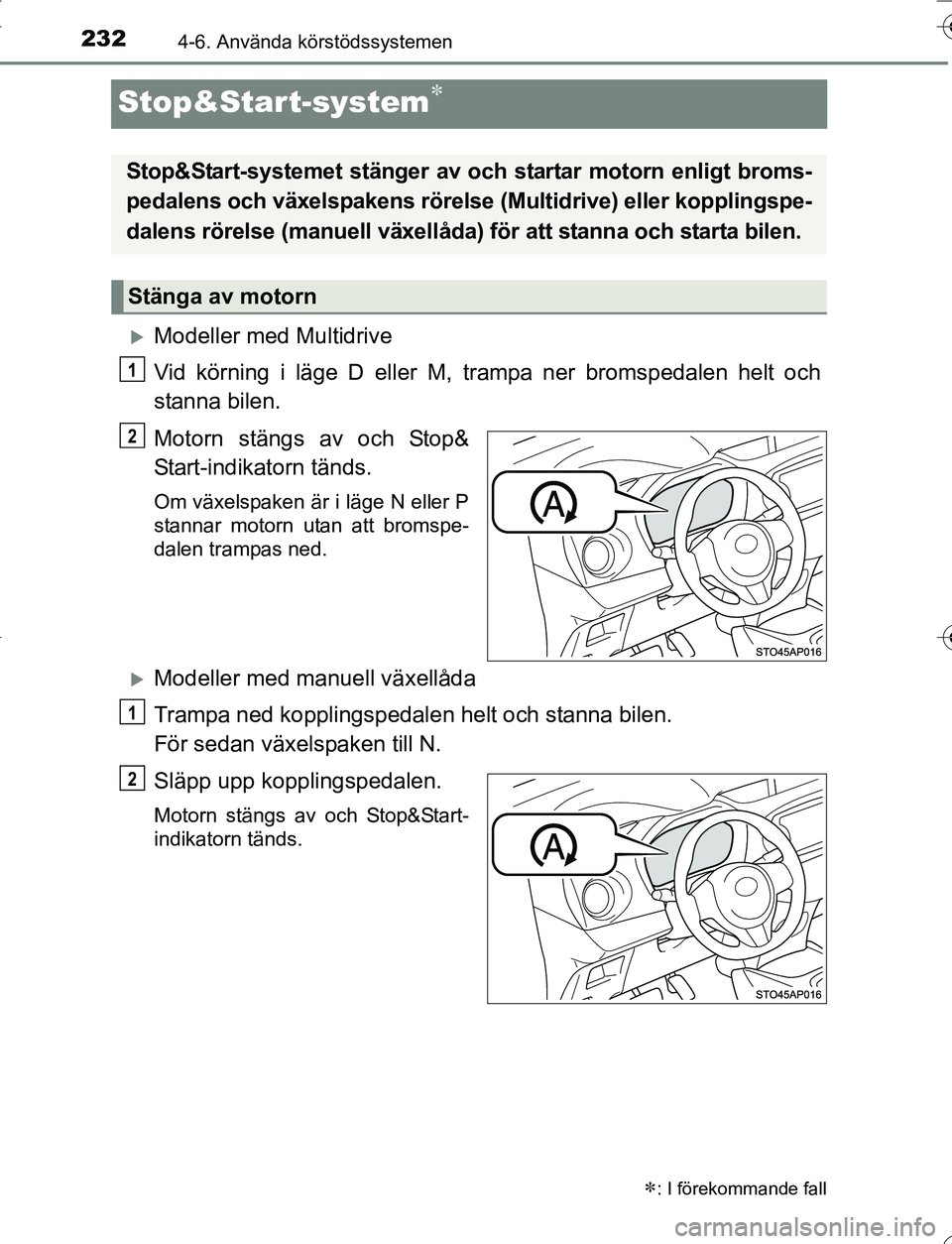 TOYOTA YARIS 2016 Bruksanvisningar (in Swedish) 2324-6. Använda körstödssystemen
OM52G66SE
Stop&Start-system
Modeller med Multidrive
Vid körning i läge D eller M, trampa ner bromspedalen helt och
stanna bilen.
Motorn stängs av och Stop& TOYOTA YARIS 2016 Bruksanvisningar (in Swedish) 2324-6. Använda körstödssystemen
OM52G66SE
Stop&Start-system
Modeller med Multidrive
Vid körning i läge D eller M, trampa ner bromspedalen helt och
stanna bilen.
Motorn stängs av och Stop&