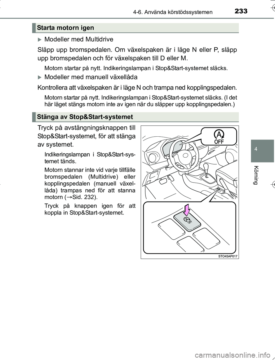 TOYOTA YARIS 2016 Bruksanvisningar (in Swedish) 2334-6. Använda körstödssystemen
4
Körning
OM52G66SE
Modeller med Multidrive
Släpp upp bromspedalen. Om växelspaken är i läge N eller P, släpp
upp bromspedalen och för växelspaken till D TOYOTA YARIS 2016 Bruksanvisningar (in Swedish) 2334-6. Använda körstödssystemen
4
Körning
OM52G66SE
Modeller med Multidrive
Släpp upp bromspedalen. Om växelspaken är i läge N eller P, släpp
upp bromspedalen och för växelspaken till D