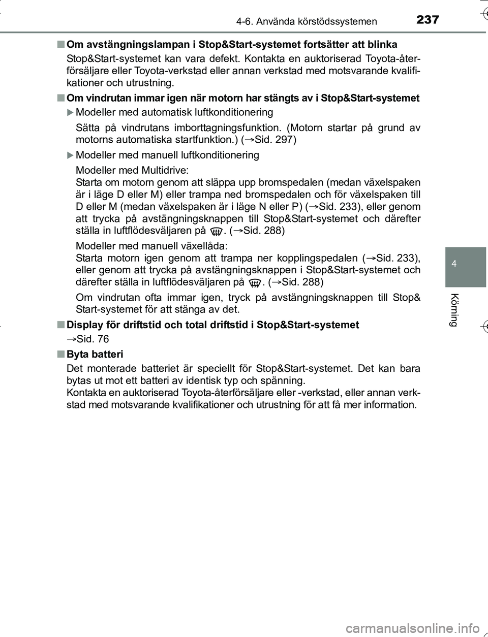 TOYOTA YARIS 2016 Bruksanvisningar (in Swedish) 2374-6. Använda körstödssystemen
4
Körning
OM52G66SEn
Om avstängningslampan i Stop&Star t-systemet fortsätter att blinka
Stop&Start-systemet kan vara defekt. Kontakta en auktoriserad Toyota-åte TOYOTA YARIS 2016 Bruksanvisningar (in Swedish) 2374-6. Använda körstödssystemen
4
Körning
OM52G66SEn
Om avstängningslampan i Stop&Star t-systemet fortsätter att blinka
Stop&Start-systemet kan vara defekt. Kontakta en auktoriserad Toyota-åte