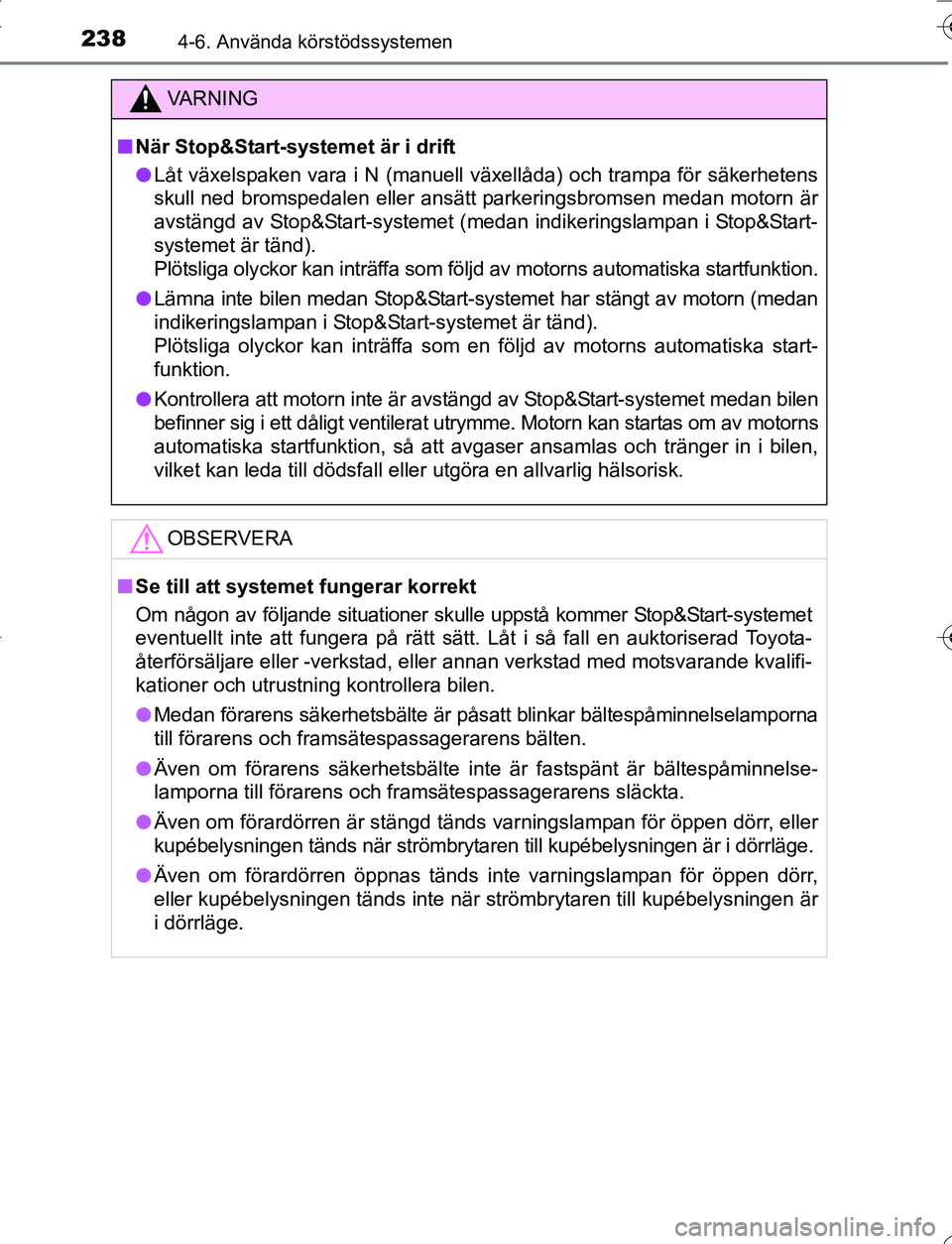 TOYOTA YARIS 2016 Bruksanvisningar (in Swedish) 2384-6. Använda körstödssystemen
OM52G66SE
VA R N I N G
nNär Stop&Start-systemet är i drift
l Låt växelspaken vara i N (manuell växellåda) och trampa för säkerhetens
skull ned bromspedalen TOYOTA YARIS 2016 Bruksanvisningar (in Swedish) 2384-6. Använda körstödssystemen
OM52G66SE
VA R N I N G
nNär Stop&Start-systemet är i drift
l Låt växelspaken vara i N (manuell växellåda) och trampa för säkerhetens
skull ned bromspedalen
