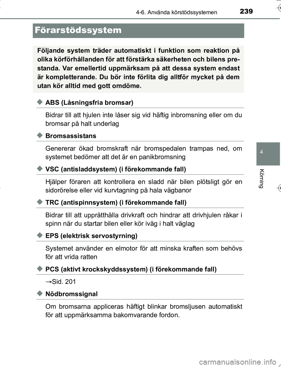 TOYOTA YARIS 2016 Bruksanvisningar (in Swedish) 239
4
4-6. Använda körstödssystemen
Körning
OM52G66SE
Förarstödssystem
uABS (Låsningsfria bromsar)
Bidrar till att hjulen inte låser sig vid häftig inbromsning eller om du
bromsar på halt un TOYOTA YARIS 2016 Bruksanvisningar (in Swedish) 239
4
4-6. Använda körstödssystemen
Körning
OM52G66SE
Förarstödssystem
uABS (Låsningsfria bromsar)
Bidrar till att hjulen inte låser sig vid häftig inbromsning eller om du
bromsar på halt un