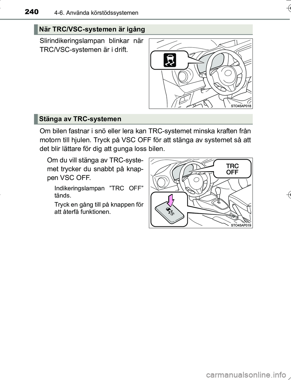 TOYOTA YARIS 2016 Bruksanvisningar (in Swedish) 2404-6. Använda körstödssystemen
OM52G66SE
Slirindikeringslampan blinkar när
TRC/VSC-systemen är i drift.
Om bilen fastnar i snö eller lera kan TRC-systemet minska kraften från
motorn till hjul TOYOTA YARIS 2016 Bruksanvisningar (in Swedish) 2404-6. Använda körstödssystemen
OM52G66SE
Slirindikeringslampan blinkar när
TRC/VSC-systemen är i drift.
Om bilen fastnar i snö eller lera kan TRC-systemet minska kraften från
motorn till hjul