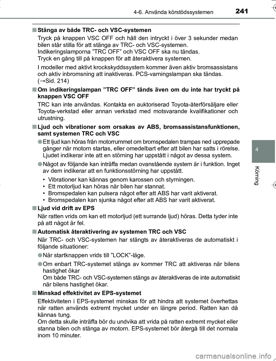 TOYOTA YARIS HATCHBACK 2016 Bruksanvisningar (in Swedish) 2414-6. Använda körstödssystemen
4
Körning
OM52G66SE
nStänga av både TRC- och VSC-systemen
Tryck på knappen VSC OFF och håll den intryckt i över 3 sekunder medan
bilen står stilla för att s TOYOTA YARIS HATCHBACK 2016 Bruksanvisningar (in Swedish) 2414-6. Använda körstödssystemen
4
Körning
OM52G66SE
nStänga av både TRC- och VSC-systemen
Tryck på knappen VSC OFF och håll den intryckt i över 3 sekunder medan
bilen står stilla för att s