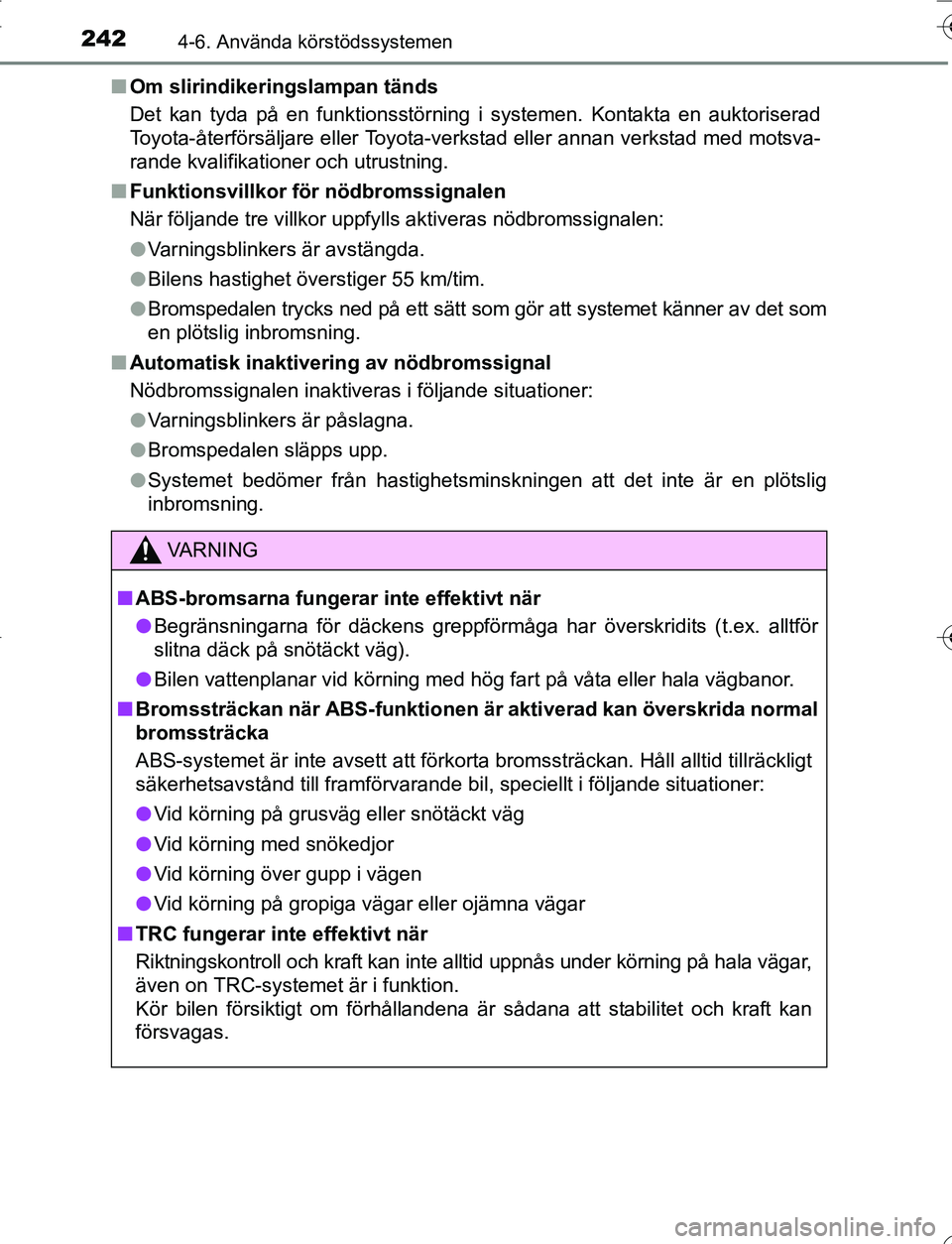 TOYOTA YARIS HATCHBACK 2016 Bruksanvisningar (in Swedish) 2424-6. Använda körstödssystemen
OM52G66SEn
Om slirindikeringslampan tänds
Det kan tyda på en funktionsstörning i systemen. Kontakta en auktoriserad
Toyota-återförsäljare eller Toyota-verksta TOYOTA YARIS HATCHBACK 2016 Bruksanvisningar (in Swedish) 2424-6. Använda körstödssystemen
OM52G66SEn
Om slirindikeringslampan tänds
Det kan tyda på en funktionsstörning i systemen. Kontakta en auktoriserad
Toyota-återförsäljare eller Toyota-verksta
