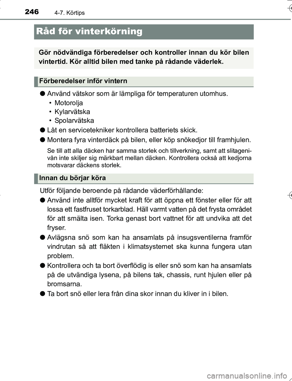 TOYOTA YARIS HATCHBACK 2016 Bruksanvisningar (in Swedish) 2464-7. Körtips
OM52G66SE
Råd för vinterkörning
lAnvänd vätskor som är lämpliga för temperaturen utomhus.
• Motorolja
• Kylarvätska
•Spolarvätska
l Låt en servicetekniker kontrollera TOYOTA YARIS HATCHBACK 2016 Bruksanvisningar (in Swedish) 2464-7. Körtips
OM52G66SE
Råd för vinterkörning
lAnvänd vätskor som är lämpliga för temperaturen utomhus.
• Motorolja
• Kylarvätska
•Spolarvätska
l Låt en servicetekniker kontrollera