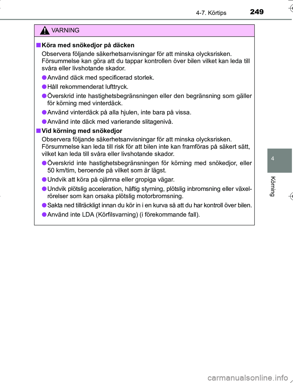 TOYOTA YARIS HATCHBACK 2016 Bruksanvisningar (in Swedish) 2494-7. Körtips
4
Körning
OM52G66SE
VA R N I N G
nKöra med snökedjor på däcken
Observera följande säkerhetsanvisningar för att minska olycksrisken.
Försummelse kan göra att du tappar kontr TOYOTA YARIS HATCHBACK 2016 Bruksanvisningar (in Swedish) 2494-7. Körtips
4
Körning
OM52G66SE
VA R N I N G
nKöra med snökedjor på däcken
Observera följande säkerhetsanvisningar för att minska olycksrisken.
Försummelse kan göra att du tappar kontr