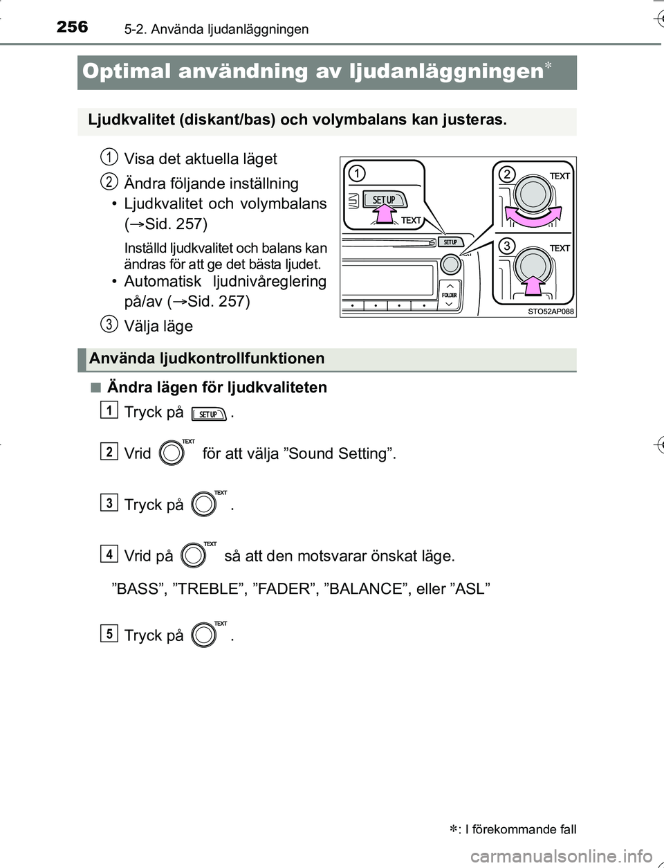 TOYOTA YARIS 2016  Bruksanvisningar (in Swedish) 2565-2. Använda ljudanläggningen
OM52G66SE
Optimal användning av ljudanläggningen
Visa det aktuella läget
Ändra följande inställning
• Ljudkvalitet och volymbalans ( Sid. 257)
Inställ