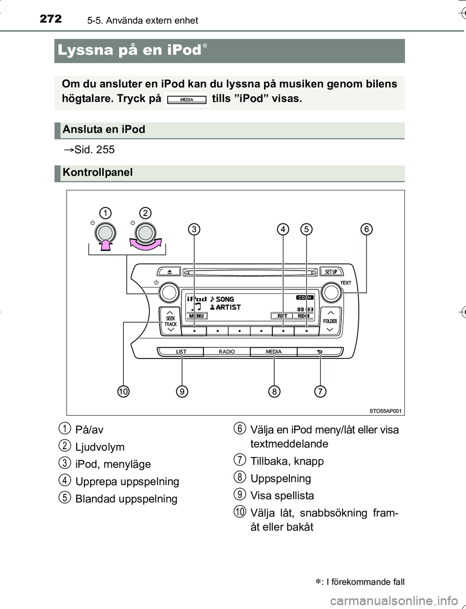 TOYOTA YARIS 2016 Bruksanvisningar (in Swedish) 2725-5. Använda extern enhet
OM52G66SE
Lyssna på en iPod
Sid. 255
: I förekommande fall
Om du ansluter en iPod kan du lyssna på musiken genom bilens
högtalare. Tryck på tills ”iPod TOYOTA YARIS 2016 Bruksanvisningar (in Swedish) 2725-5. Använda extern enhet
OM52G66SE
Lyssna på en iPod
Sid. 255
: I förekommande fall
Om du ansluter en iPod kan du lyssna på musiken genom bilens
högtalare. Tryck på tills ”iPod