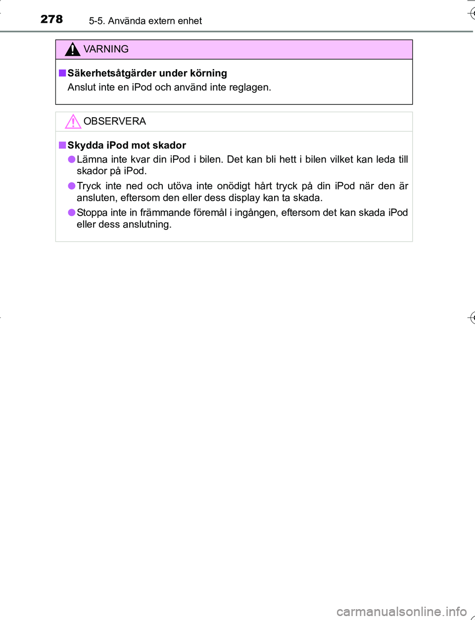 TOYOTA YARIS 2016 Bruksanvisningar (in Swedish) 2785-5. Använda extern enhet
OM52G66SE
VA R N I N G
nSäkerhetsåtgärder under körning
Anslut inte en iPod och använd inte reglagen.
OBSERVERA
nSkydda iPod mot skador
l Lämna inte kvar din iPod i TOYOTA YARIS 2016 Bruksanvisningar (in Swedish) 2785-5. Använda extern enhet
OM52G66SE
VA R N I N G
nSäkerhetsåtgärder under körning
Anslut inte en iPod och använd inte reglagen.
OBSERVERA
nSkydda iPod mot skador
l Lämna inte kvar din iPod i