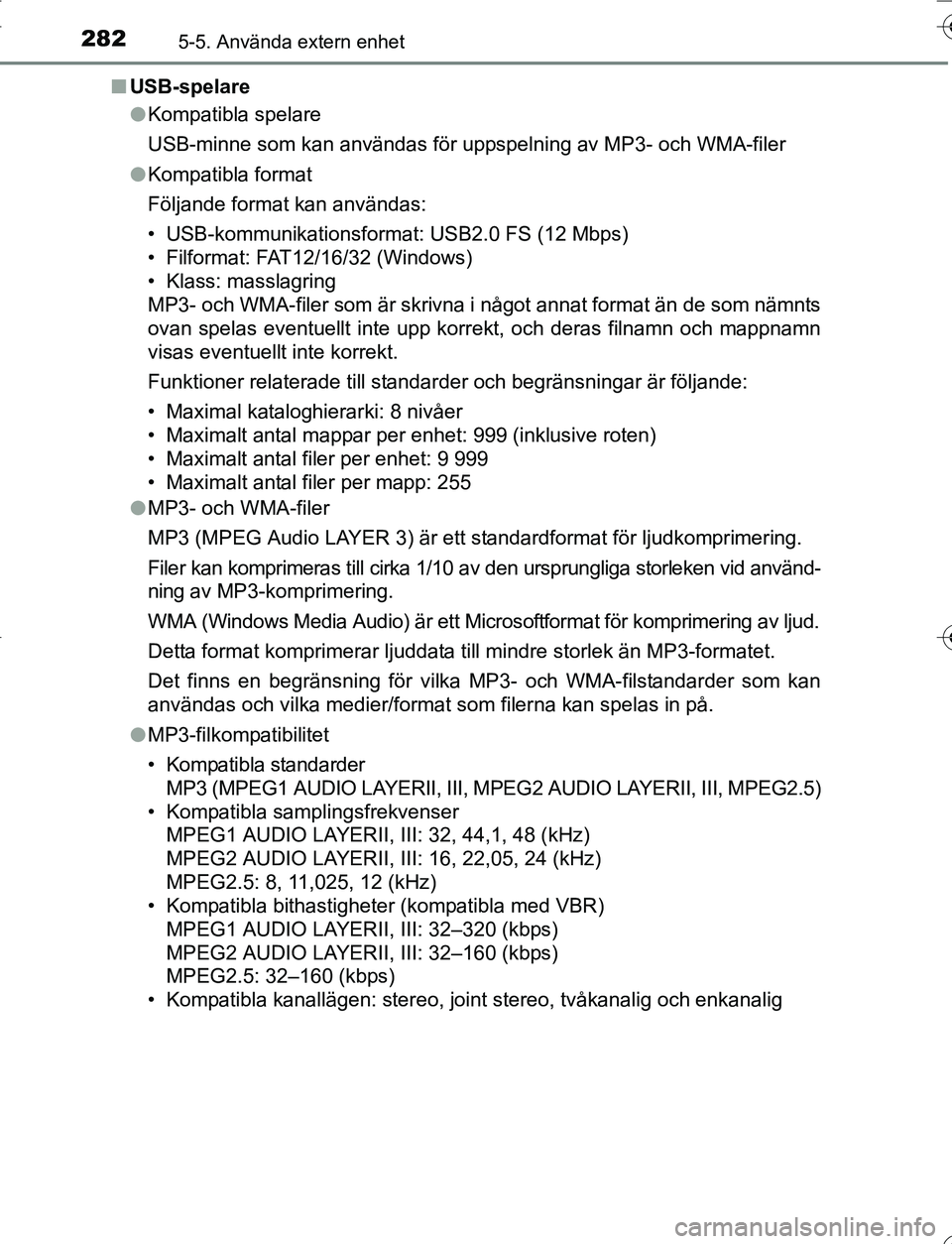 TOYOTA YARIS 2016 Bruksanvisningar (in Swedish) 2825-5. Använda extern enhet
OM52G66SEn
USB-spelare
lKompatibla spelare
USB-minne som kan användas för uppspelning av MP3- och WMA-filer
l Kompatibla format
Följande format kan användas:
• USB- TOYOTA YARIS 2016 Bruksanvisningar (in Swedish) 2825-5. Använda extern enhet
OM52G66SEn
USB-spelare
lKompatibla spelare
USB-minne som kan användas för uppspelning av MP3- och WMA-filer
l Kompatibla format
Följande format kan användas:
• USB-
