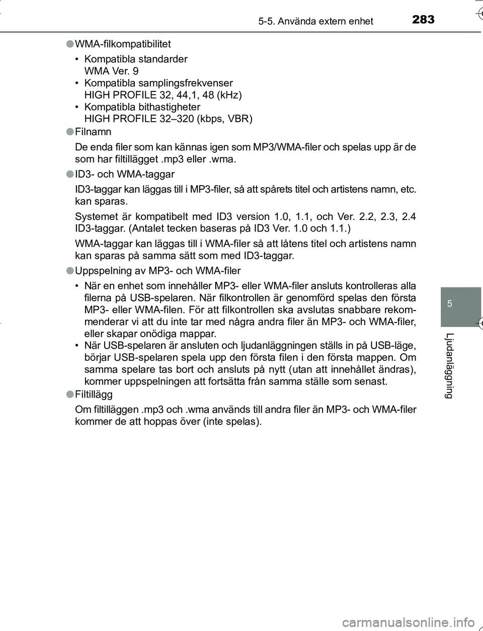 TOYOTA YARIS 2016 Bruksanvisningar (in Swedish) 2835-5. Använda extern enhet
5
Ljudanläggning
OM52G66SEl
WMA-filkompatibilitet
• Kompatibla standarder
WMA Ver. 9
• Kompatibla samplingsfrekvenser
HIGH PROFILE 32, 44,1, 48 (kHz)
• Kompatibla TOYOTA YARIS 2016 Bruksanvisningar (in Swedish) 2835-5. Använda extern enhet
5
Ljudanläggning
OM52G66SEl
WMA-filkompatibilitet
• Kompatibla standarder
WMA Ver. 9
• Kompatibla samplingsfrekvenser
HIGH PROFILE 32, 44,1, 48 (kHz)
• Kompatibla