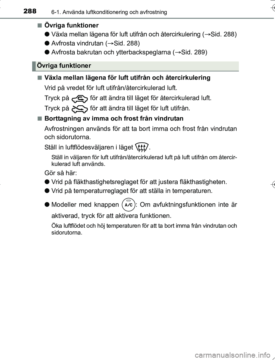 TOYOTA YARIS 2016 Bruksanvisningar (in Swedish) 2886-1. Använda luftkonditionering och avfrostning
OM52G66SEn
Övriga funktioner
l
Växla mellan lägena för luft utifrån och återcirkulering ( Sid. 288)
l Avfrosta vindrutan ( Sid. 288)
l A TOYOTA YARIS 2016 Bruksanvisningar (in Swedish) 2886-1. Använda luftkonditionering och avfrostning
OM52G66SEn
Övriga funktioner
l
Växla mellan lägena för luft utifrån och återcirkulering ( Sid. 288)
l Avfrosta vindrutan ( Sid. 288)
l A