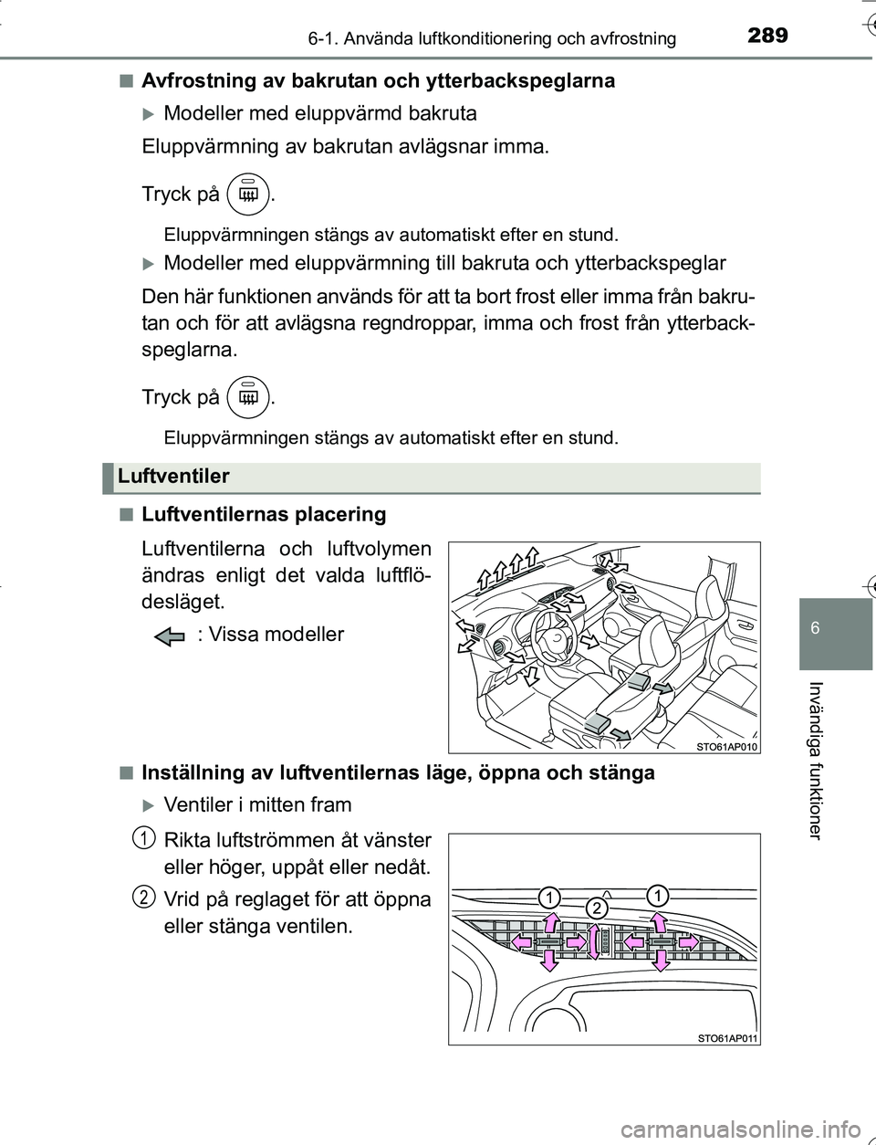 TOYOTA YARIS 2016 Bruksanvisningar (in Swedish) 2896-1. Använda luftkonditionering och avfrostning
6
Invändiga funktioner
OM52G66SEn
Avfrostning av bakrutan och ytterbackspeglarna
Modeller med eluppvärmd bakruta
Eluppvärmning av bakrutan avl TOYOTA YARIS 2016 Bruksanvisningar (in Swedish) 2896-1. Använda luftkonditionering och avfrostning
6
Invändiga funktioner
OM52G66SEn
Avfrostning av bakrutan och ytterbackspeglarna
Modeller med eluppvärmd bakruta
Eluppvärmning av bakrutan avl
