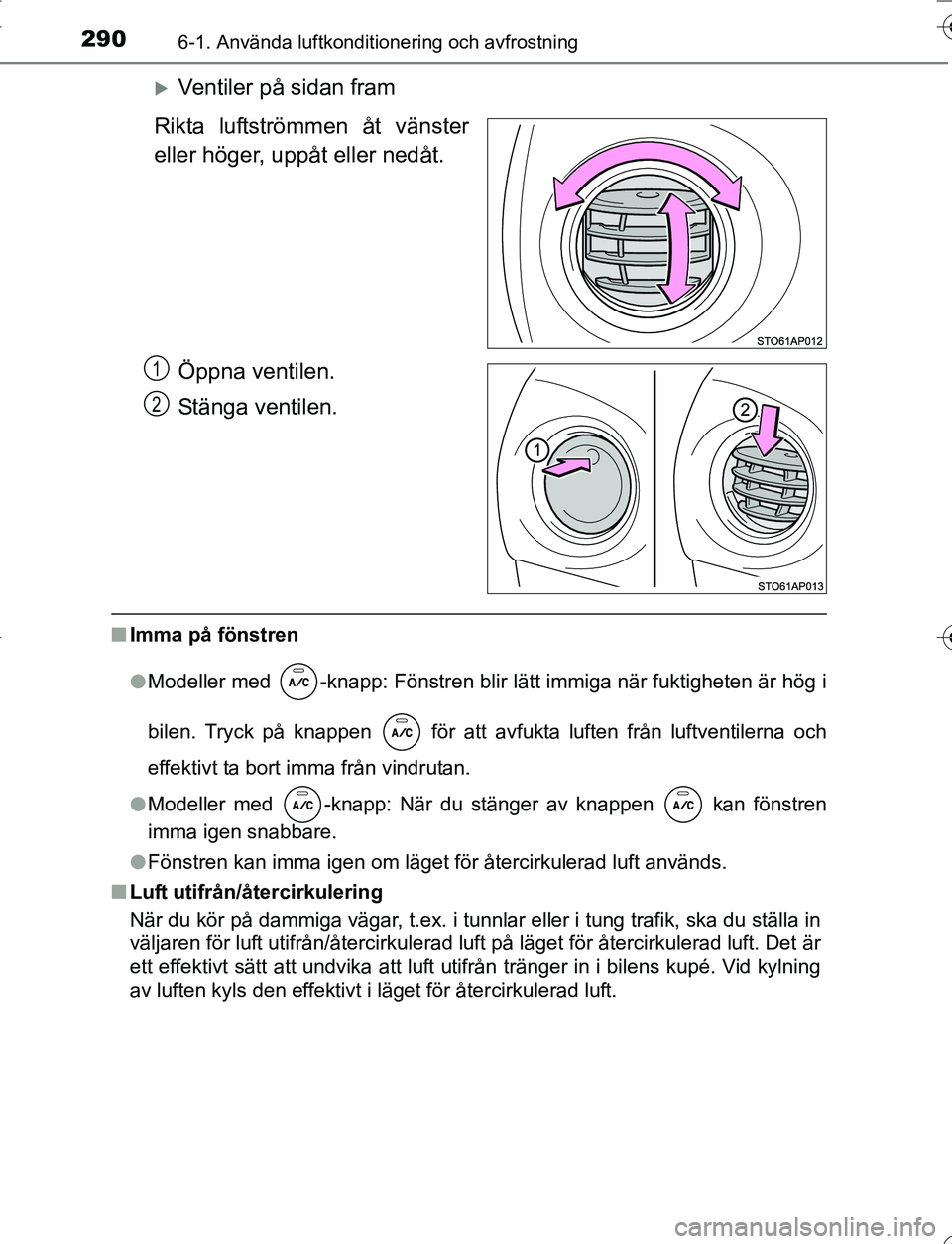 TOYOTA YARIS 2016 Bruksanvisningar (in Swedish) 2906-1. Använda luftkonditionering och avfrostning
OM52G66SE
Ventiler på sidan fram
Rikta luftströmmen åt vänster
eller höger, uppåt eller nedåt.
Öppna ventilen.
Stänga ventilen.
nImma p TOYOTA YARIS 2016 Bruksanvisningar (in Swedish) 2906-1. Använda luftkonditionering och avfrostning
OM52G66SE
Ventiler på sidan fram
Rikta luftströmmen åt vänster
eller höger, uppåt eller nedåt.
Öppna ventilen.
Stänga ventilen.
nImma p