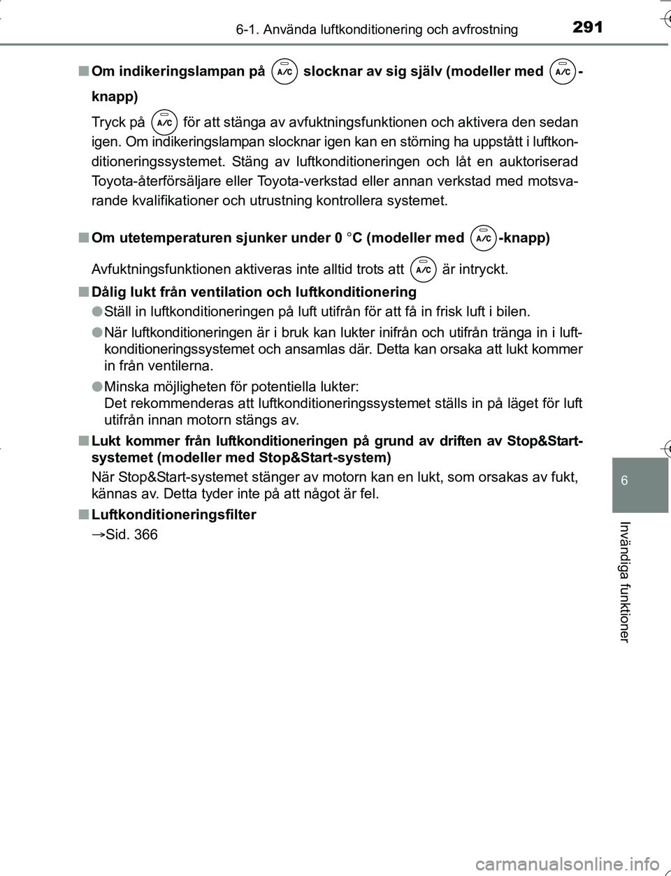 TOYOTA YARIS 2016 Bruksanvisningar (in Swedish) 2916-1. Använda luftkonditionering och avfrostning
6
Invändiga funktioner
OM52G66SEn
Om indikeringslampan på slocknar av sig själv (modeller med -
knapp)
Tryck på för att stänga av avfuktn TOYOTA YARIS 2016 Bruksanvisningar (in Swedish) 2916-1. Använda luftkonditionering och avfrostning
6
Invändiga funktioner
OM52G66SEn
Om indikeringslampan på slocknar av sig själv (modeller med -
knapp)
Tryck på för att stänga av avfuktn