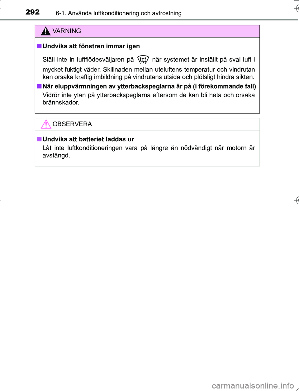 TOYOTA YARIS 2016 Bruksanvisningar (in Swedish) 2926-1. Använda luftkonditionering och avfrostning
OM52G66SE
VA R N I N G
nUndvika att föns tren immar igen
Ställ inte in luftflödesväljaren på
när systemet är inställt på sval luft i
myck TOYOTA YARIS 2016 Bruksanvisningar (in Swedish) 2926-1. Använda luftkonditionering och avfrostning
OM52G66SE
VA R N I N G
nUndvika att föns tren immar igen
Ställ inte in luftflödesväljaren på
när systemet är inställt på sval luft i
myck