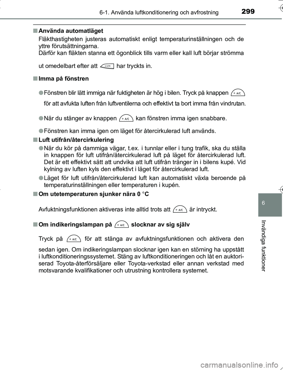 TOYOTA YARIS 2016 Bruksanvisningar (in Swedish) 2996-1. Använda luftkonditionering och avfrostning
6
Invändiga funktioner
OM52G66SE
nAnvända automatläget
Fläkthastigheten justeras automatiskt enligt temperaturinställningen och de
yttre förut TOYOTA YARIS 2016 Bruksanvisningar (in Swedish) 2996-1. Använda luftkonditionering och avfrostning
6
Invändiga funktioner
OM52G66SE
nAnvända automatläget
Fläkthastigheten justeras automatiskt enligt temperaturinställningen och de
yttre förut