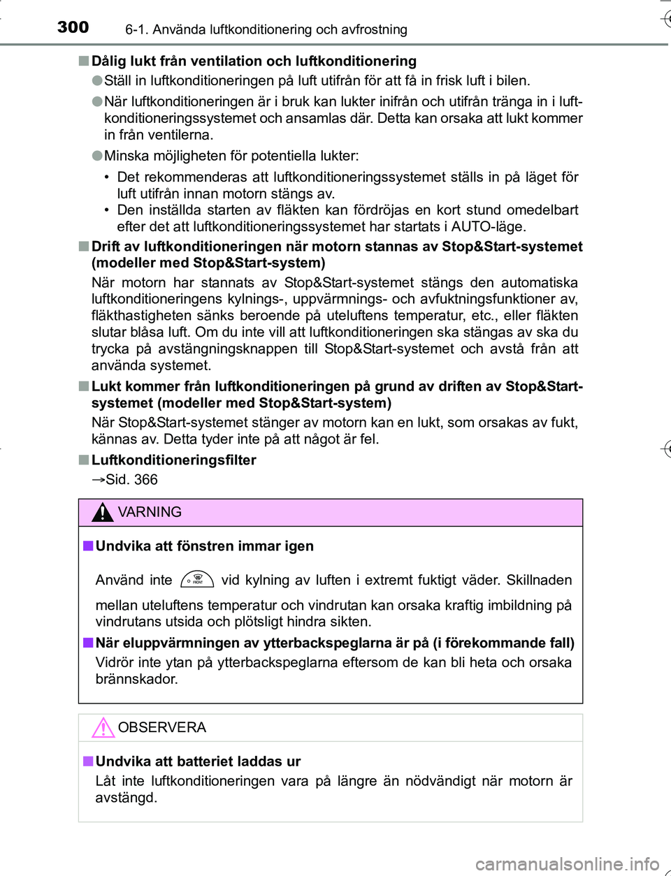 TOYOTA YARIS 2016 Bruksanvisningar (in Swedish) 3006-1. Använda luftkonditionering och avfrostning
OM52G66SEn
Dålig lukt från ventilation och luftkonditionering
lStäll in luftkonditioneringen på luft utifrån för att få in frisk luft i bilen TOYOTA YARIS 2016 Bruksanvisningar (in Swedish) 3006-1. Använda luftkonditionering och avfrostning
OM52G66SEn
Dålig lukt från ventilation och luftkonditionering
lStäll in luftkonditioneringen på luft utifrån för att få in frisk luft i bilen